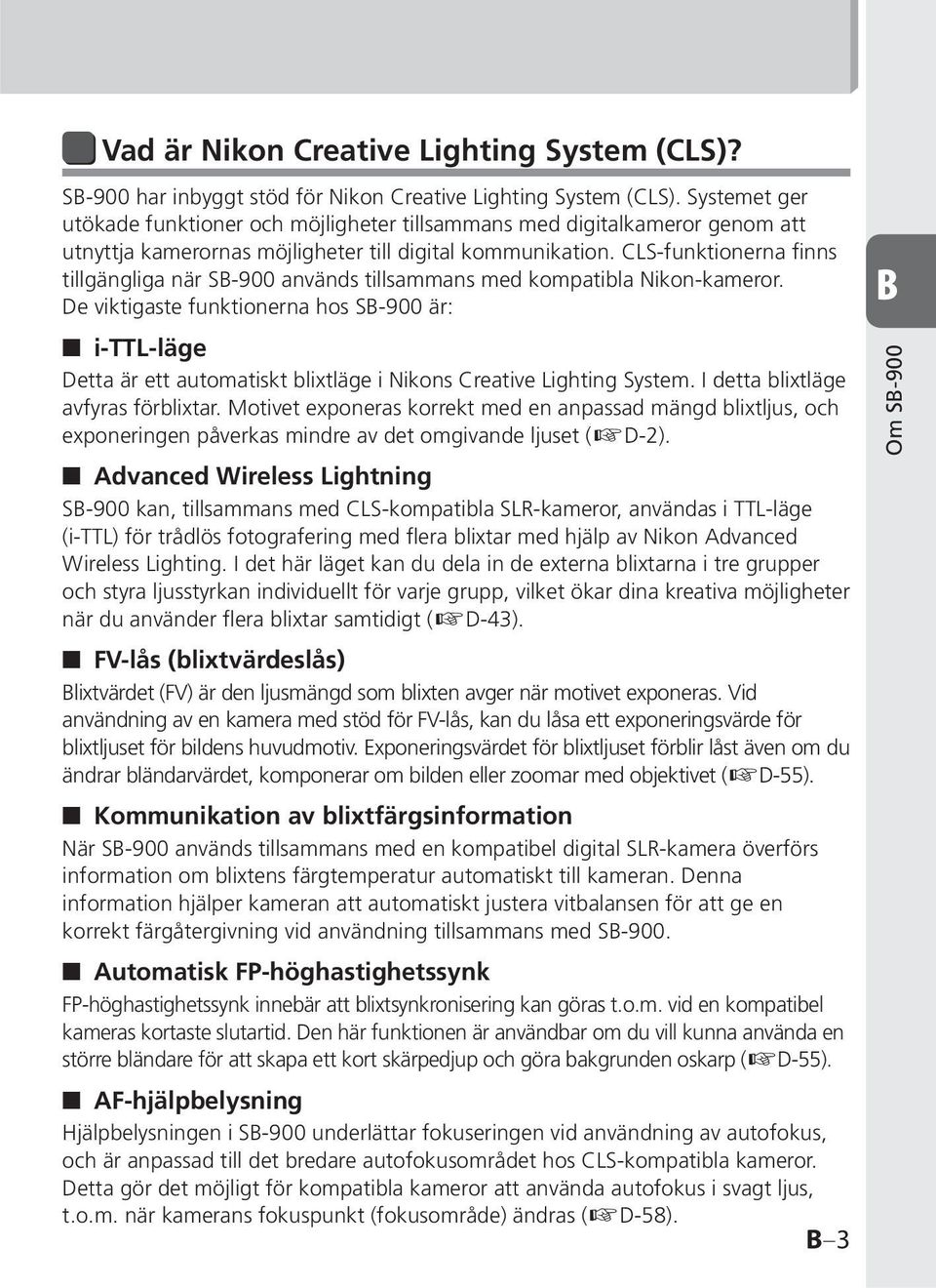 CLS-funktionerna finns tillgängliga när SB-900 används tillsammans med kompatibla Nikon-kameror.