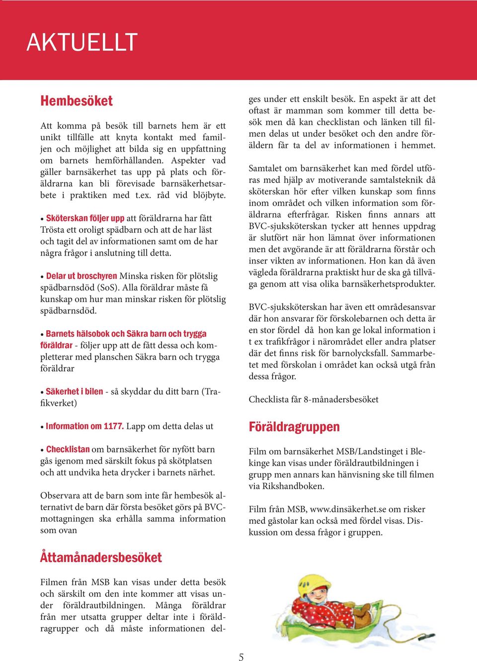 Sköterskan följer upp att föräldrarna har fått Trösta ett oroligt spädbarn och att de har läst och tagit del av informationen samt om de har några frågor i anslutning till detta.