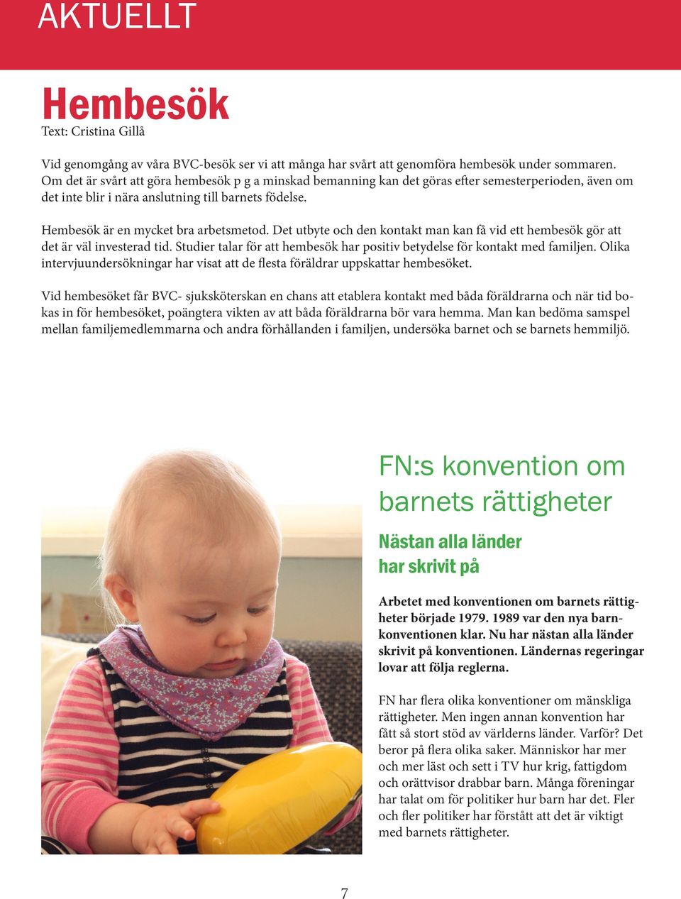 Det utbyte och den kontakt man kan få vid ett hembesök gör att det är väl investerad tid. Studier talar för att hembesök har positiv betydelse för kontakt med familjen.