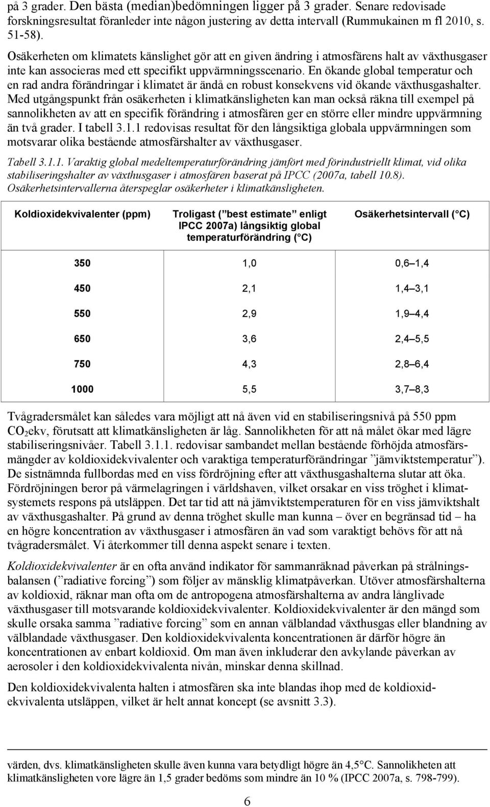 En ökande global temperatur och en rad andra förändringar i klimatet är ändå en robust konsekvens vid ökande växthusgashalter.