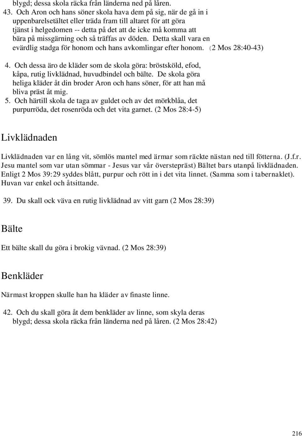 missgärning och så träffas av döden. Detta skall vara en evärdlig stadga för honom och hans avkomlingar efter honom. (2 Mos 28:40-43) 4.