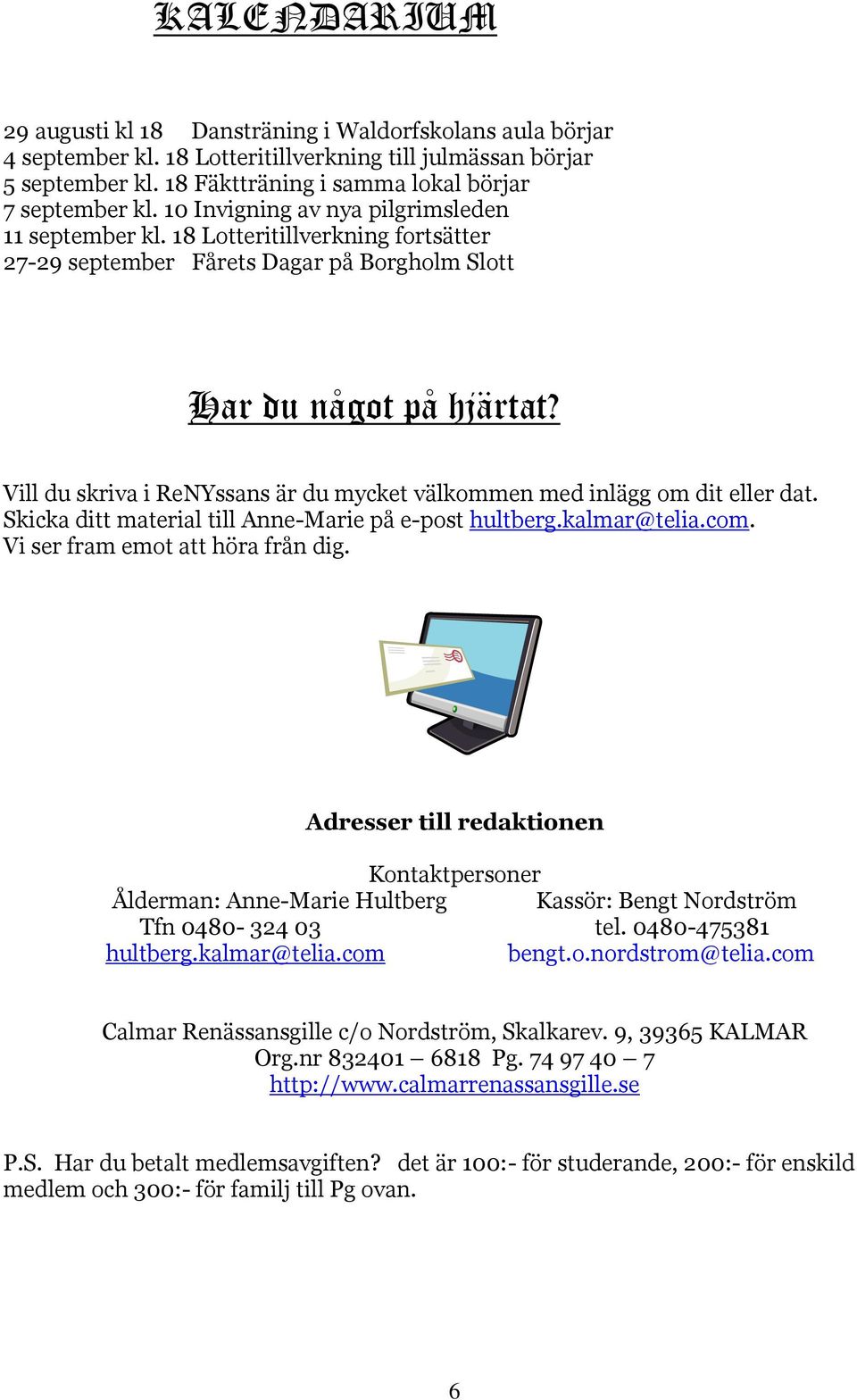 Vill du skriva i ReNYssans är du mycket välkommen med inlägg om dit eller dat. Skicka ditt material till Anne-Marie på e-post hultberg.kalmar@telia.com. Vi ser fram emot att höra från dig.