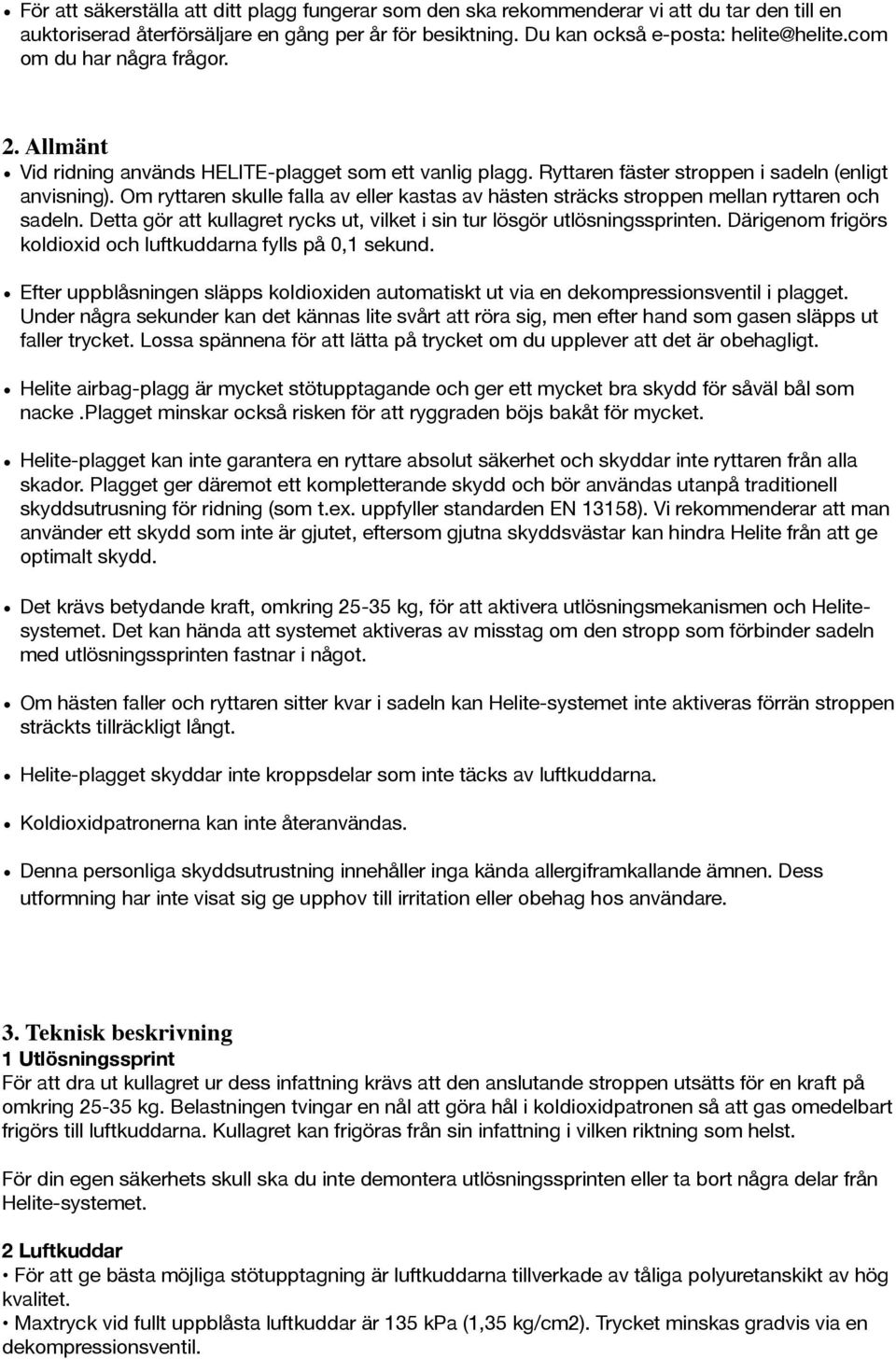 Om ryttaren skulle falla av eller kastas av hästen sträcks stroppen mellan ryttaren och sadeln. Detta gör att kullagret rycks ut, vilket i sin tur lösgör utlösningssprinten.