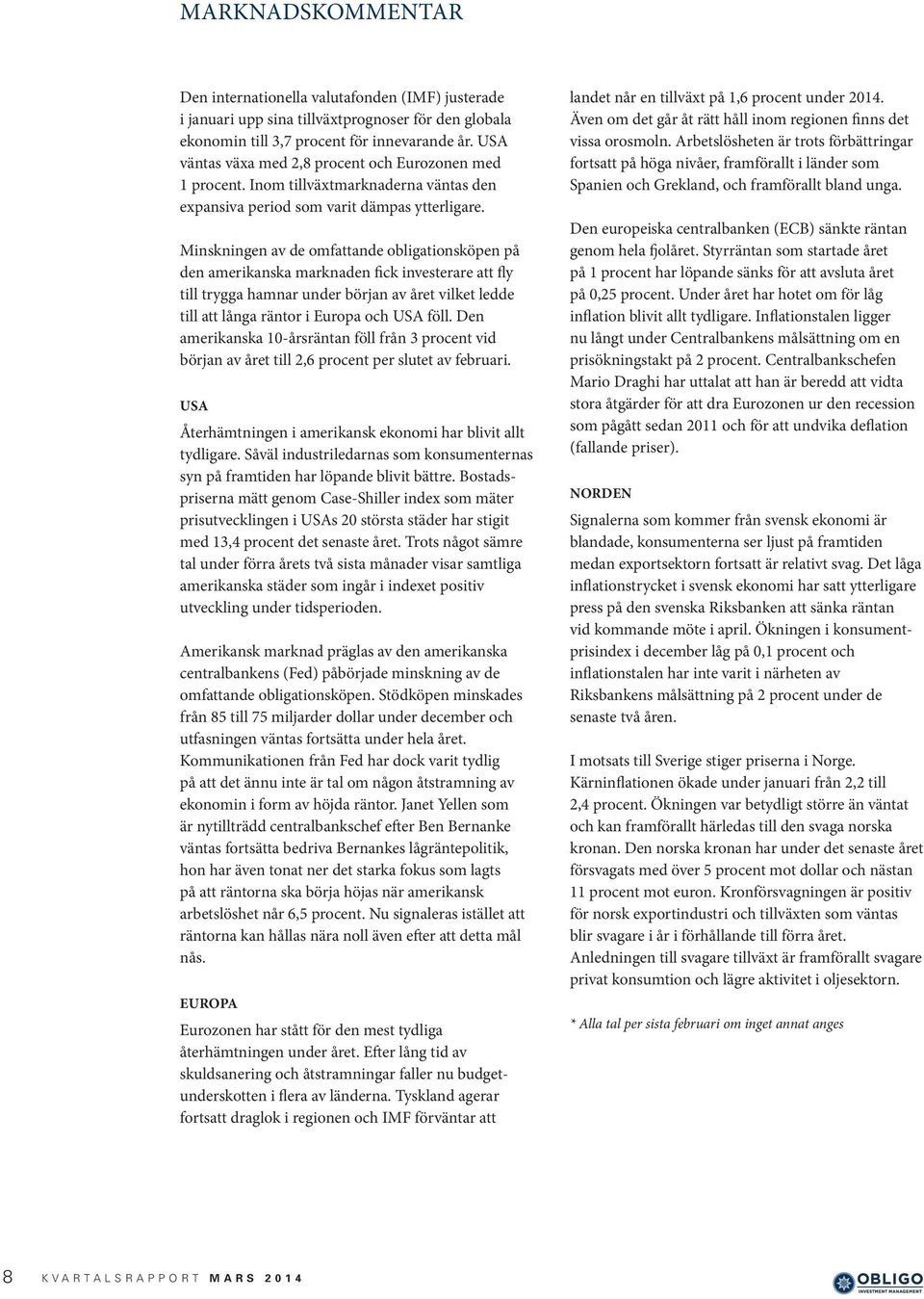 Minskningen av de omfattande obligationsköpen på den amerikanska marknaden fick investerare att fly till trygga hamnar under början av året vilket ledde till att långa räntor i Europa och USA föll.