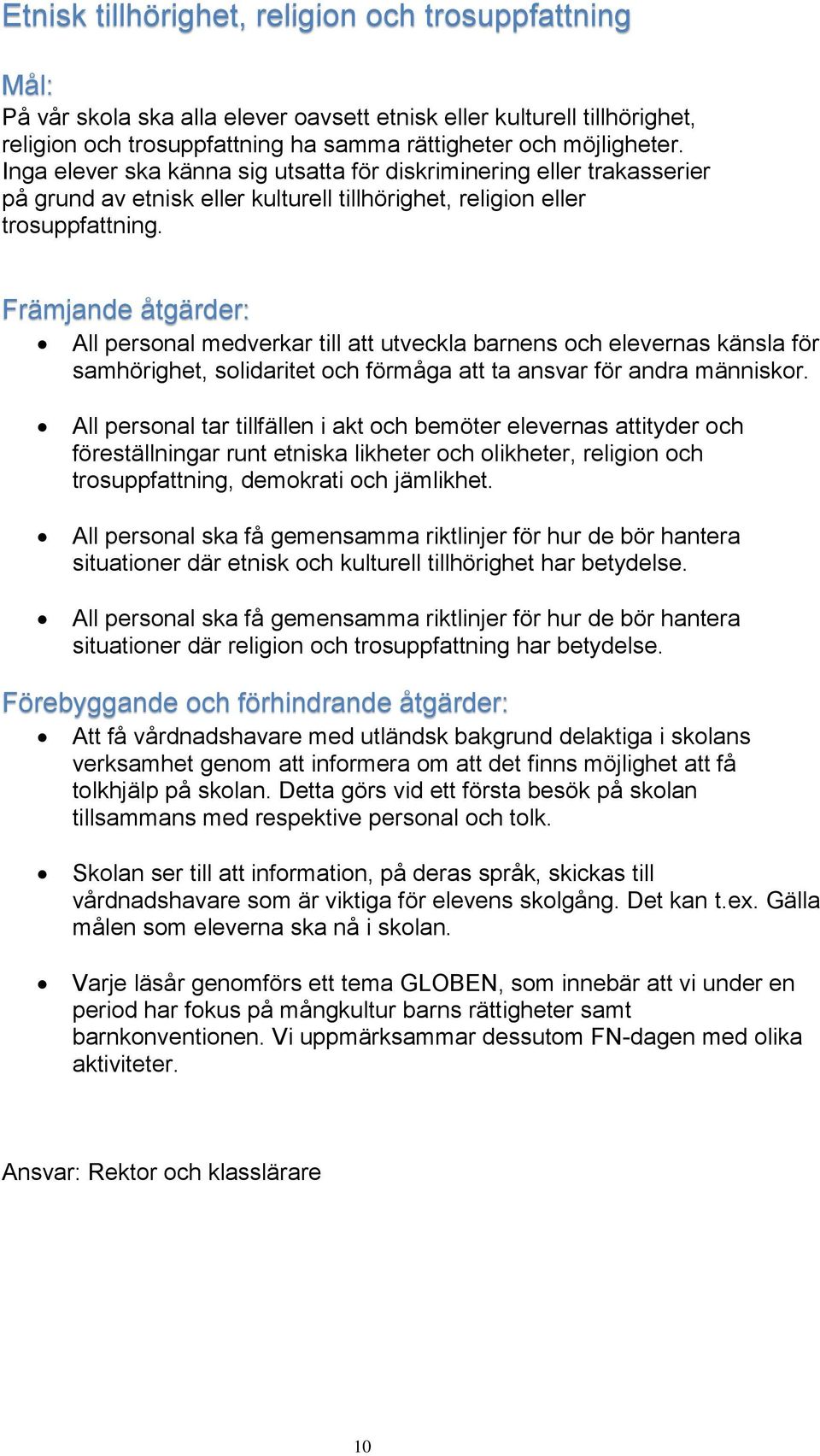 Främjande åtgärder: All personal medverkar till att utveckla barnens och elevernas känsla för samhörighet, solidaritet och förmåga att ta ansvar för andra människor.