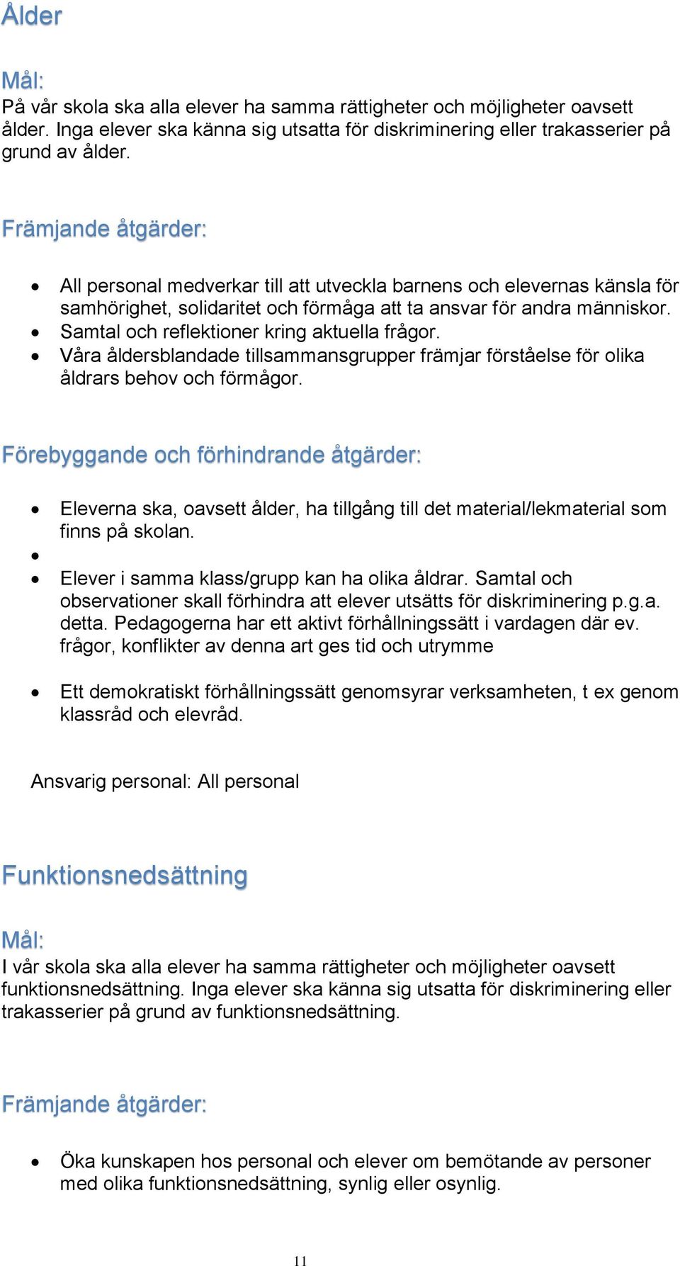 Samtal och reflektioner kring aktuella frågor. Våra åldersblandade tillsammansgrupper främjar förståelse för olika åldrars behov och förmågor.