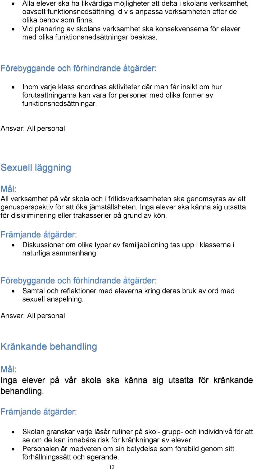 Förebyggande och förhindrande åtgärder: Inom varje klass anordnas aktiviteter där man får insikt om hur förutsättningarna kan vara för personer med olika former av funktionsnedsättningar.
