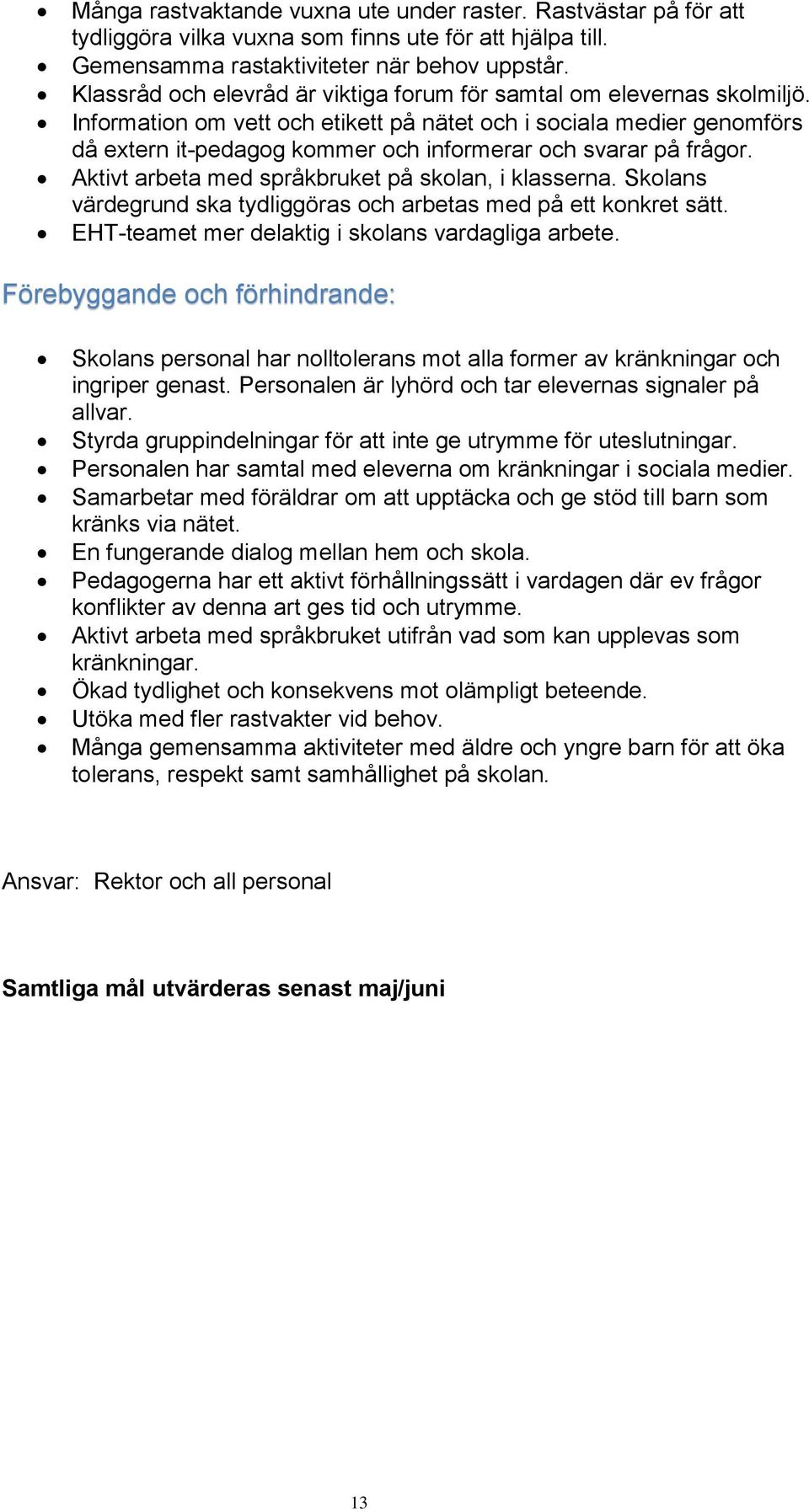 Information om vett och etikett på nätet och i sociala medier genomförs då extern it-pedagog kommer och informerar och svarar på frågor. Aktivt arbeta med språkbruket på skolan, i klasserna.