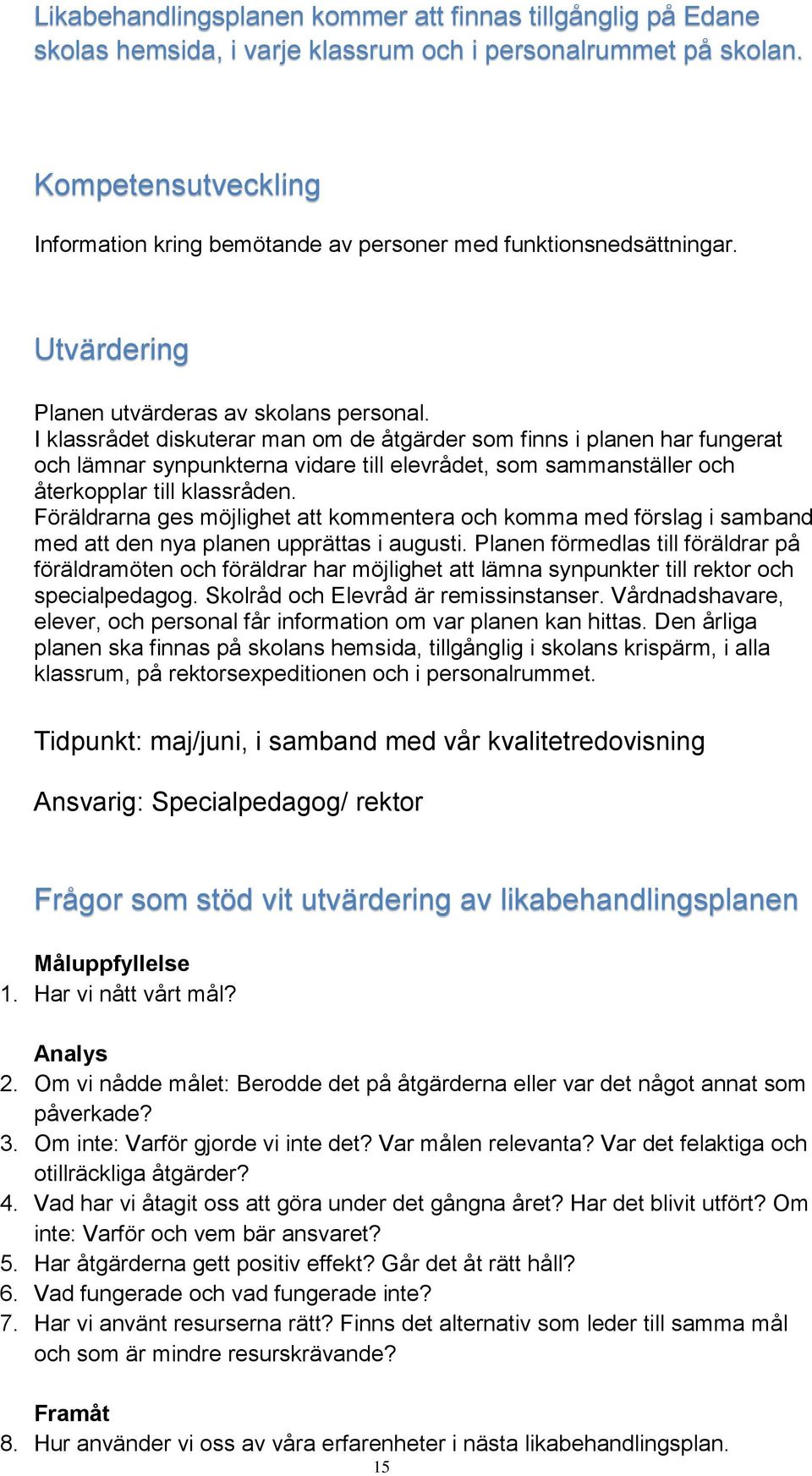 I klassrådet diskuterar man om de åtgärder som finns i planen har fungerat och lämnar synpunkterna vidare till elevrådet, som sammanställer och återkopplar till klassråden.