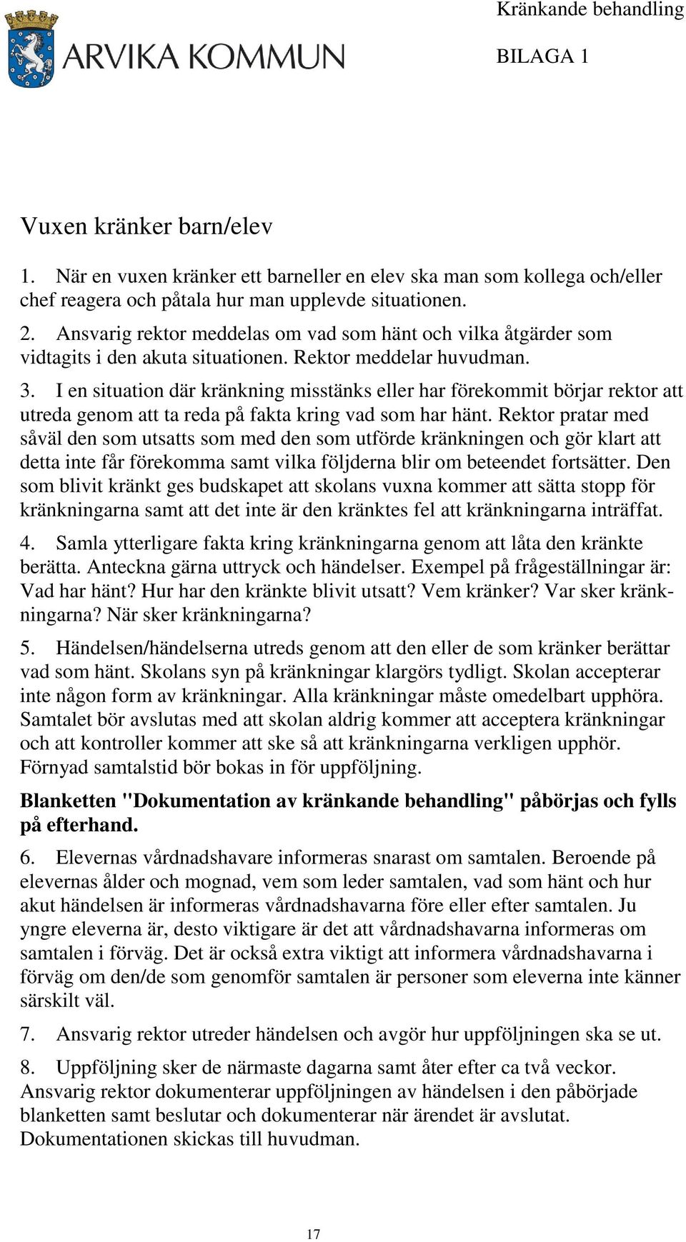 I en situation där kränkning misstänks eller har förekommit börjar rektor att utreda genom att ta reda på fakta kring vad som har hänt.