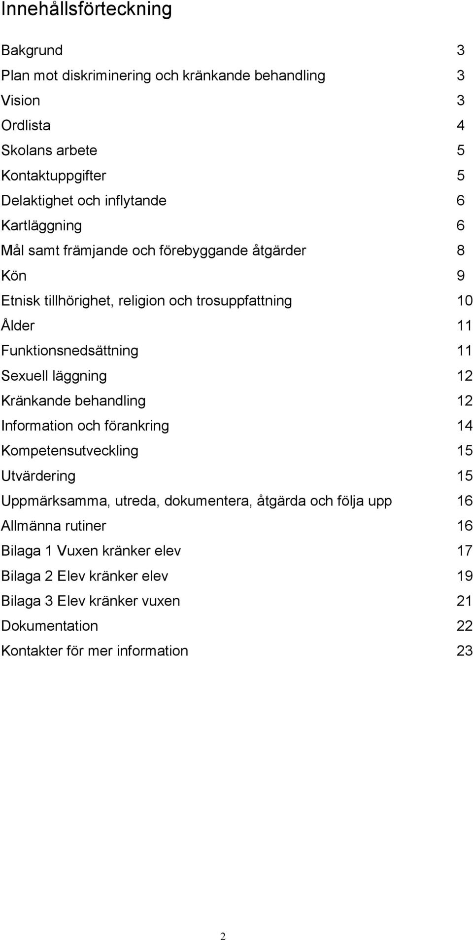 11 Sexuell läggning 12 Kränkande behandling 12 Information och förankring 14 Kompetensutveckling 15 Utvärdering 15 Uppmärksamma, utreda, dokumentera, åtgärda och