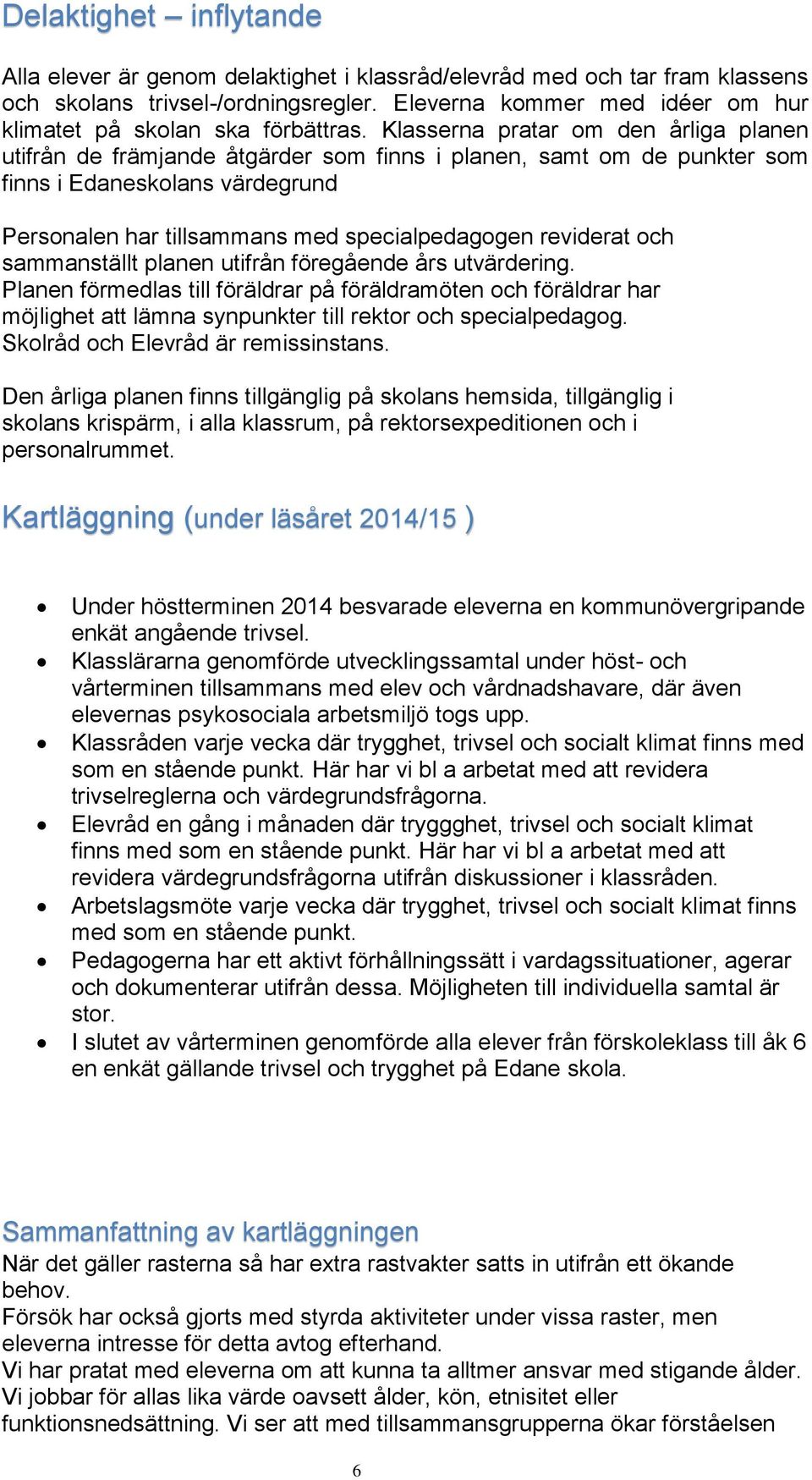 Klasserna pratar om den årliga planen utifrån de främjande åtgärder som finns i planen, samt om de punkter som finns i Edaneskolans värdegrund Personalen har tillsammans med specialpedagogen