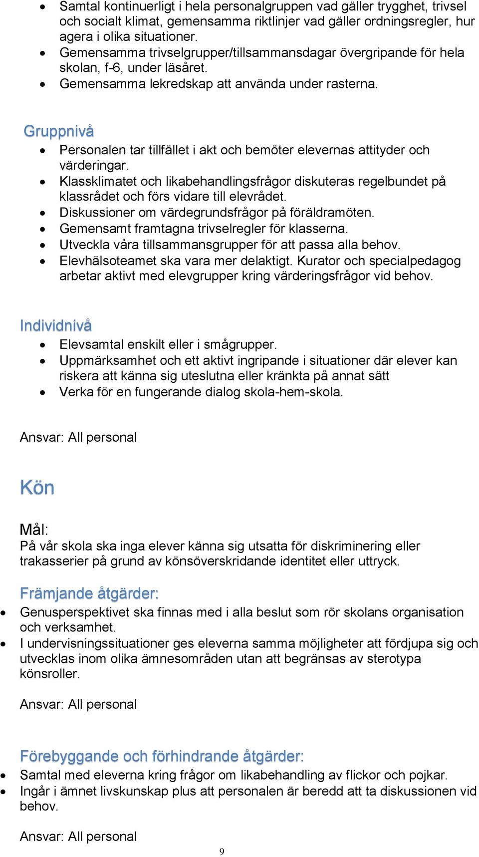 Gruppnivå Personalen tar tillfället i akt och bemöter elevernas attityder och värderingar. Klassklimatet och likabehandlingsfrågor diskuteras regelbundet på klassrådet och förs vidare till elevrådet.