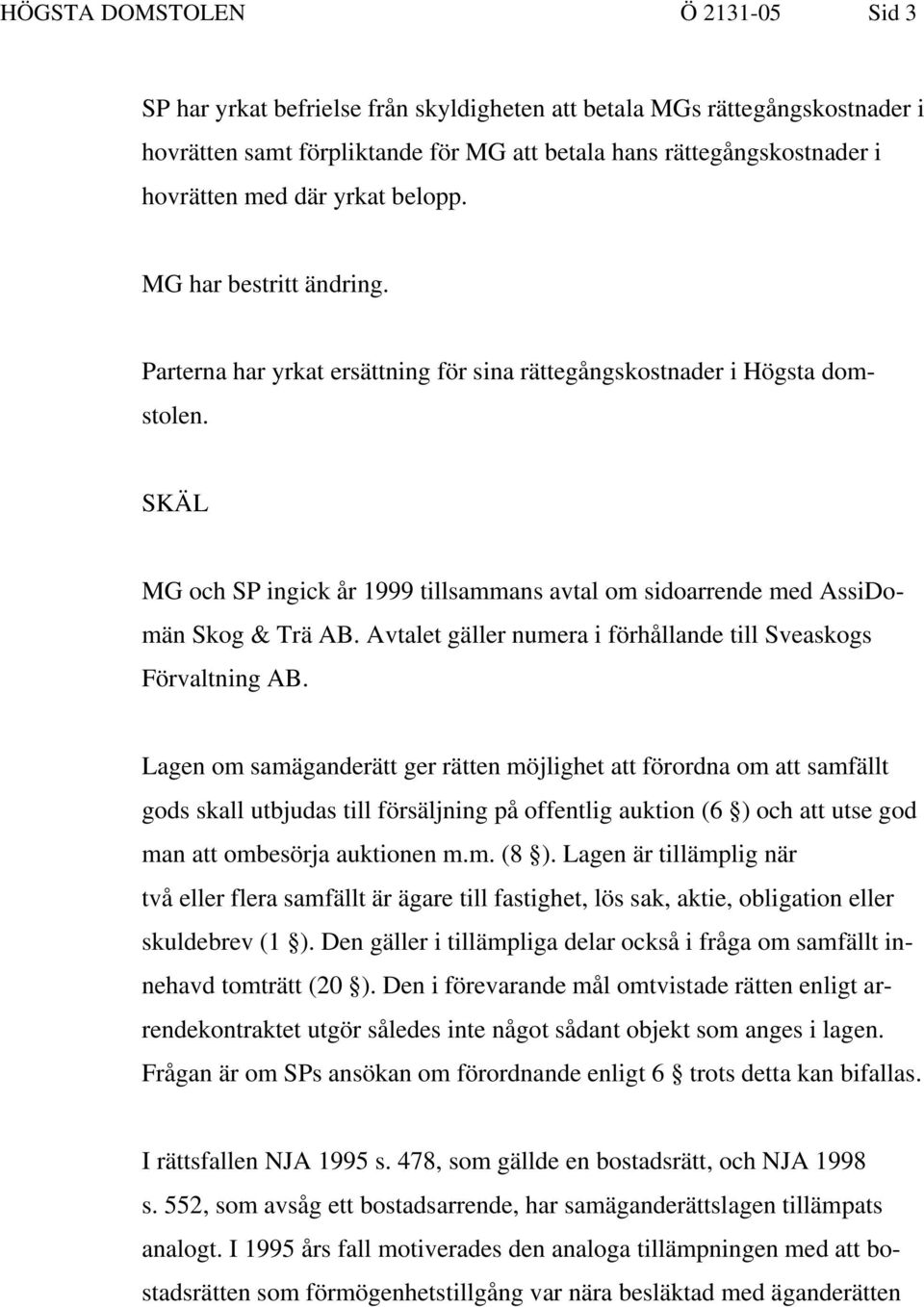 SKÄL MG och SP ingick år 1999 tillsammans avtal om sidoarrende med AssiDomän Skog & Trä AB. Avtalet gäller numera i förhållande till Sveaskogs Förvaltning AB.