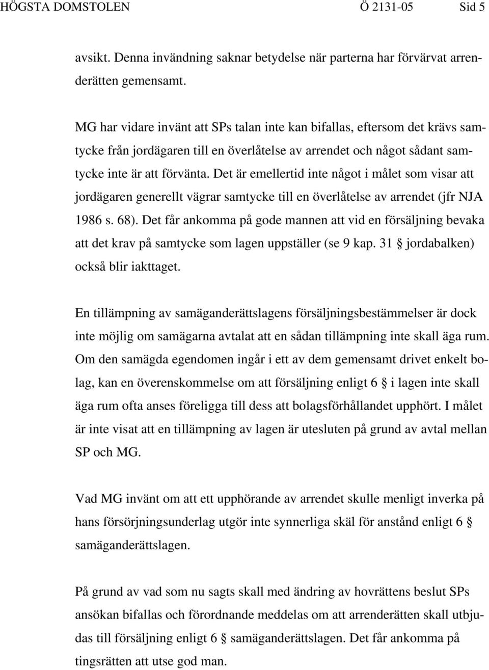 Det är emellertid inte något i målet som visar att jordägaren generellt vägrar samtycke till en överlåtelse av arrendet (jfr NJA 1986 s. 68).