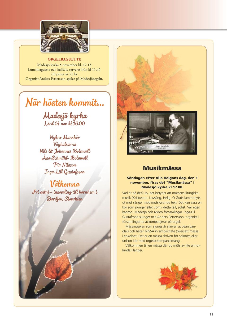00 Nybro Manskör Våghalsarna Nils & Johannes Bolmvall Åsa Schmähl- Bolmvall Pia Nilsson Inga-Lill Gustafsson Välkomna Fri entré insamling till barnhem i Bardjov, Slovakien Musikmässa Söndagen efter