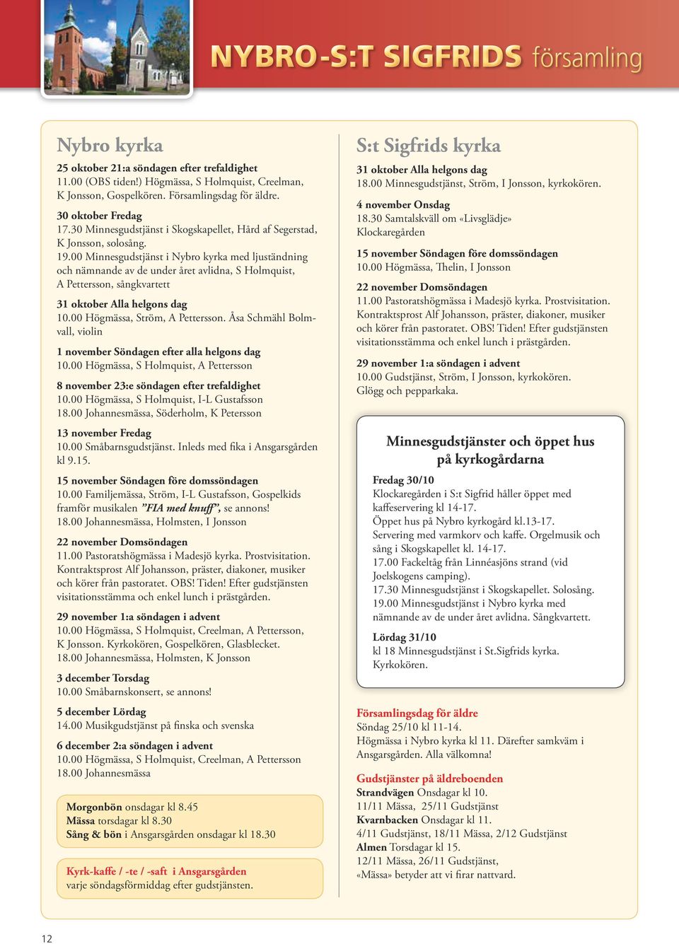 00 Minnesgudstjänst i Nybro kyrka med ljuständning och nämnande av de under året avlidna, S Holmquist, A Pettersson, sångkvartett 31 oktober Alla helgons dag 10.00 Högmässa, Ström, A Pettersson.