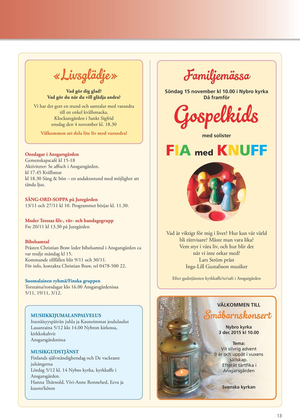 kl 17.45 Kvällsmat kl 18.30 Sång & bön en andaktsstund med möjlighet att tända ljus. Familjemässa Söndag 15 november kl 10.