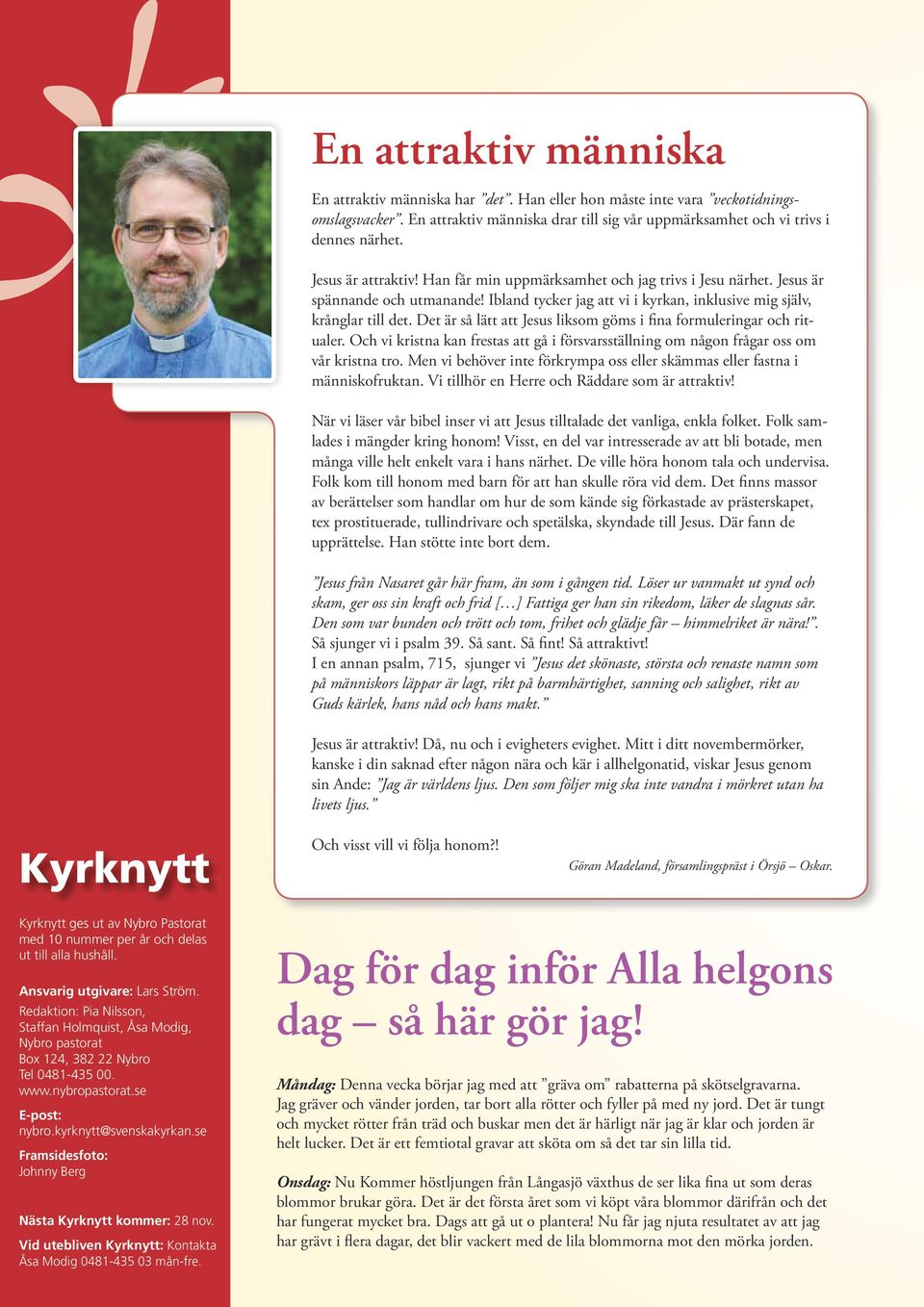 Det är så lätt att Jesus liksom göms i fina formuleringar och ritualer. Och vi kristna kan frestas att gå i försvarsställning om någon frågar oss om vår kristna tro.