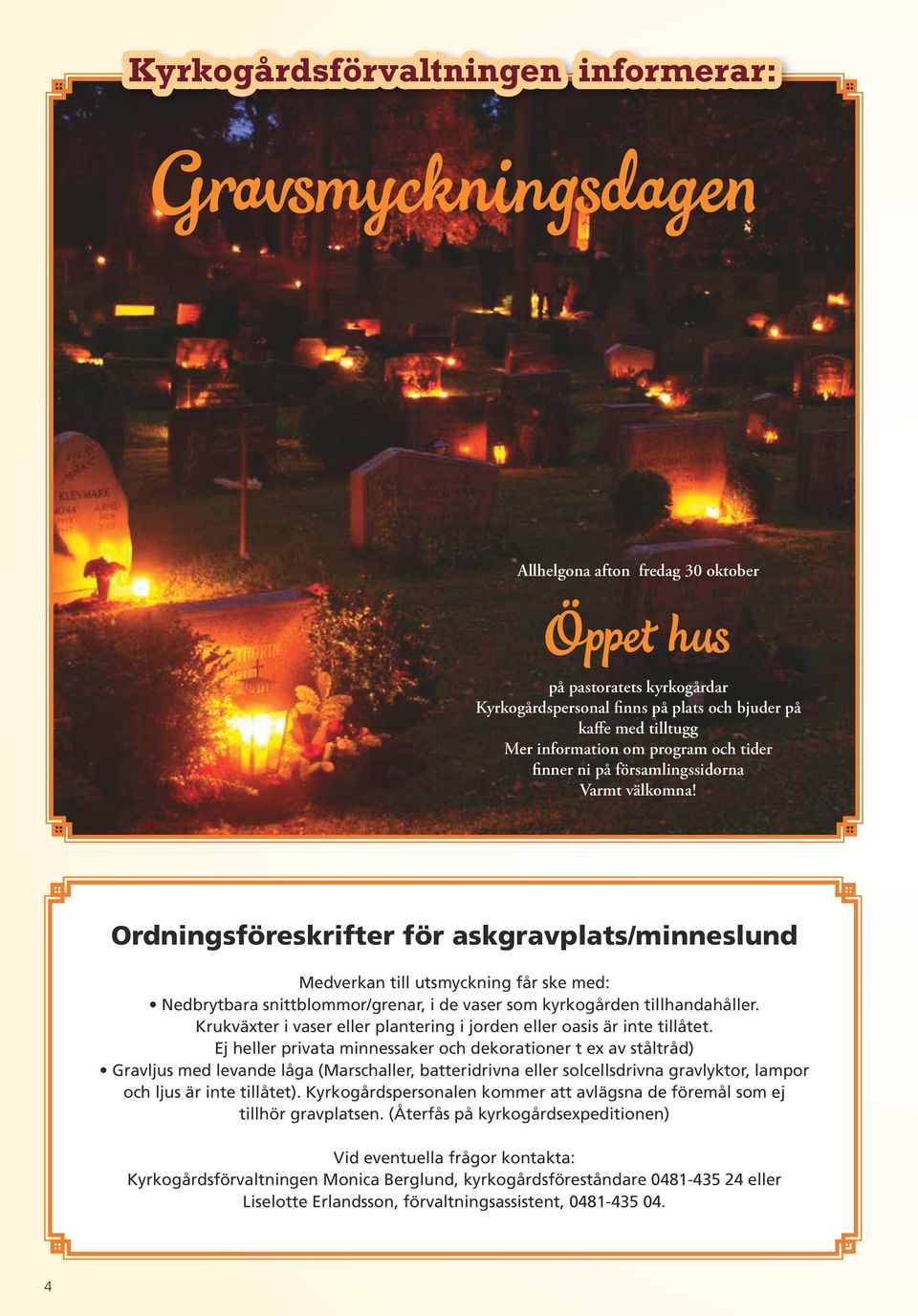 Ordningsföreskrifter för askgravplats/minneslund Inventering av gravvårdar i Nybro pastorat Medverkan till utsmyckning I samarbete får ske med med: Kalmar läns museum och representanter som från