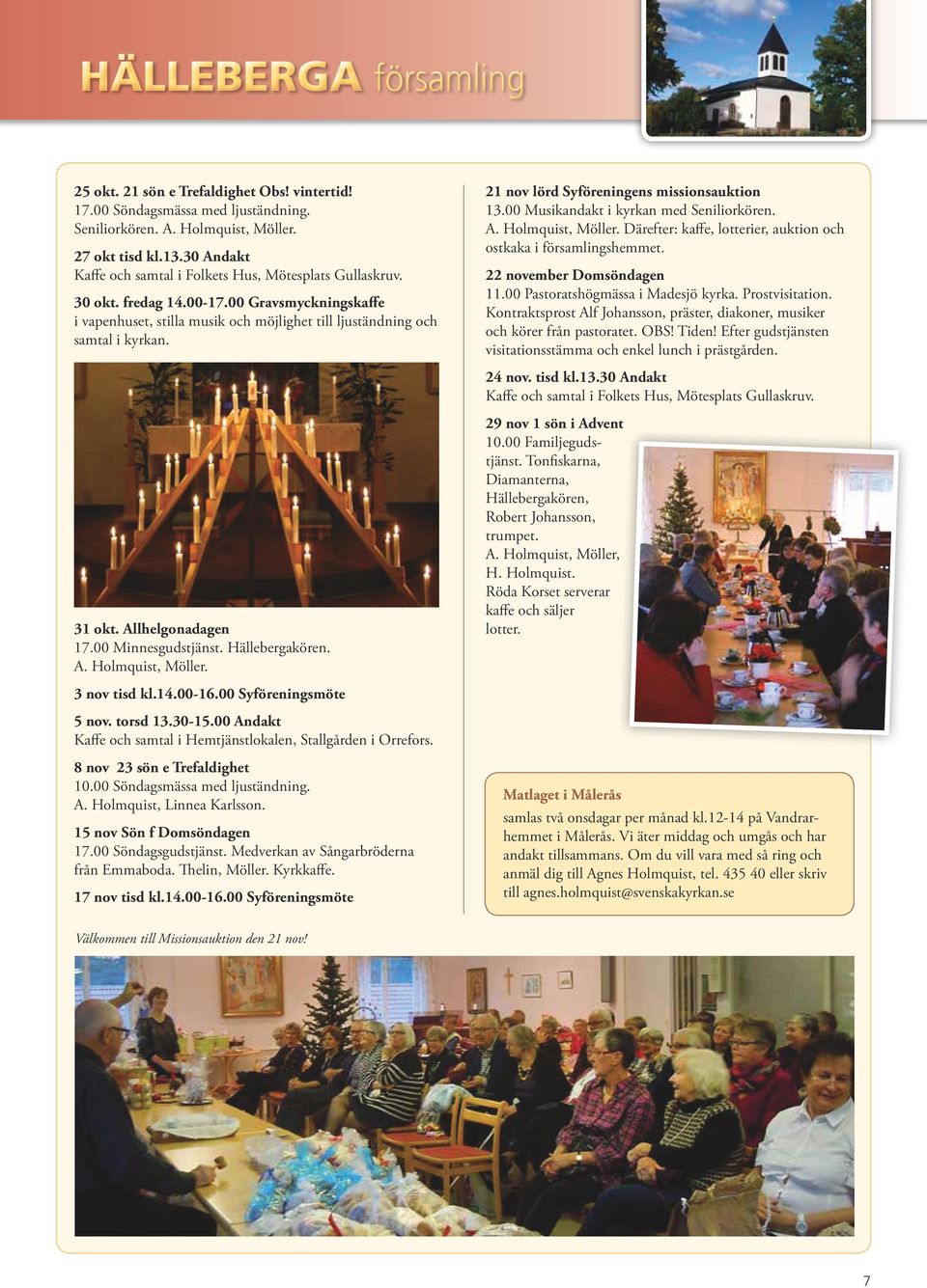 21 nov lörd Syföreningens missionsauktion 13.00 Musikandakt i kyrkan med Seniliorkören. A. Holmquist, Möller. Därefter: kaffe, lotterier, auktion och ostkaka i församlingshemmet. 11.