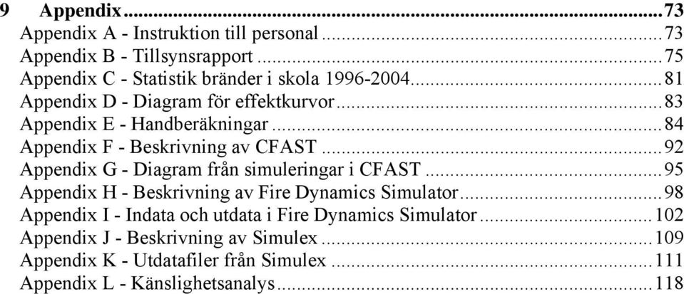 ..84 Appendix F - Beskrivning av CFAST...92 Appendix G - Diagram från simuleringar i CFAST.