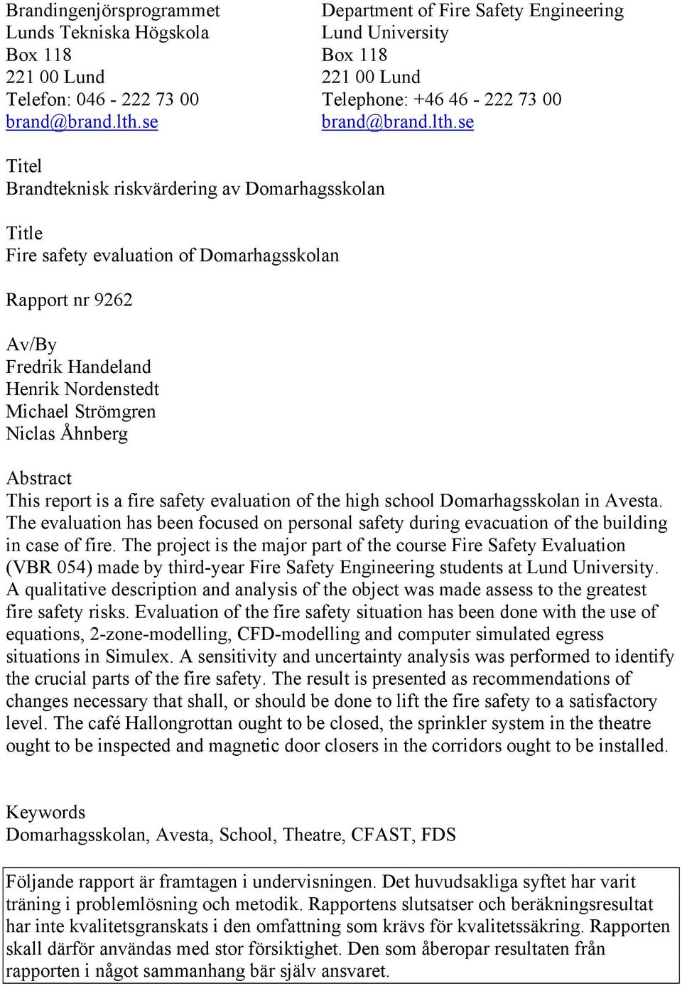 se se Titel Brandteknisk riskvärdering av Domarhagsskolan Title Fire safety evaluation of Domarhagsskolan Rapport nr 9262 Av/By Fredrik Handeland Henrik Nordenstedt Michael Strömgren Niclas Åhnberg