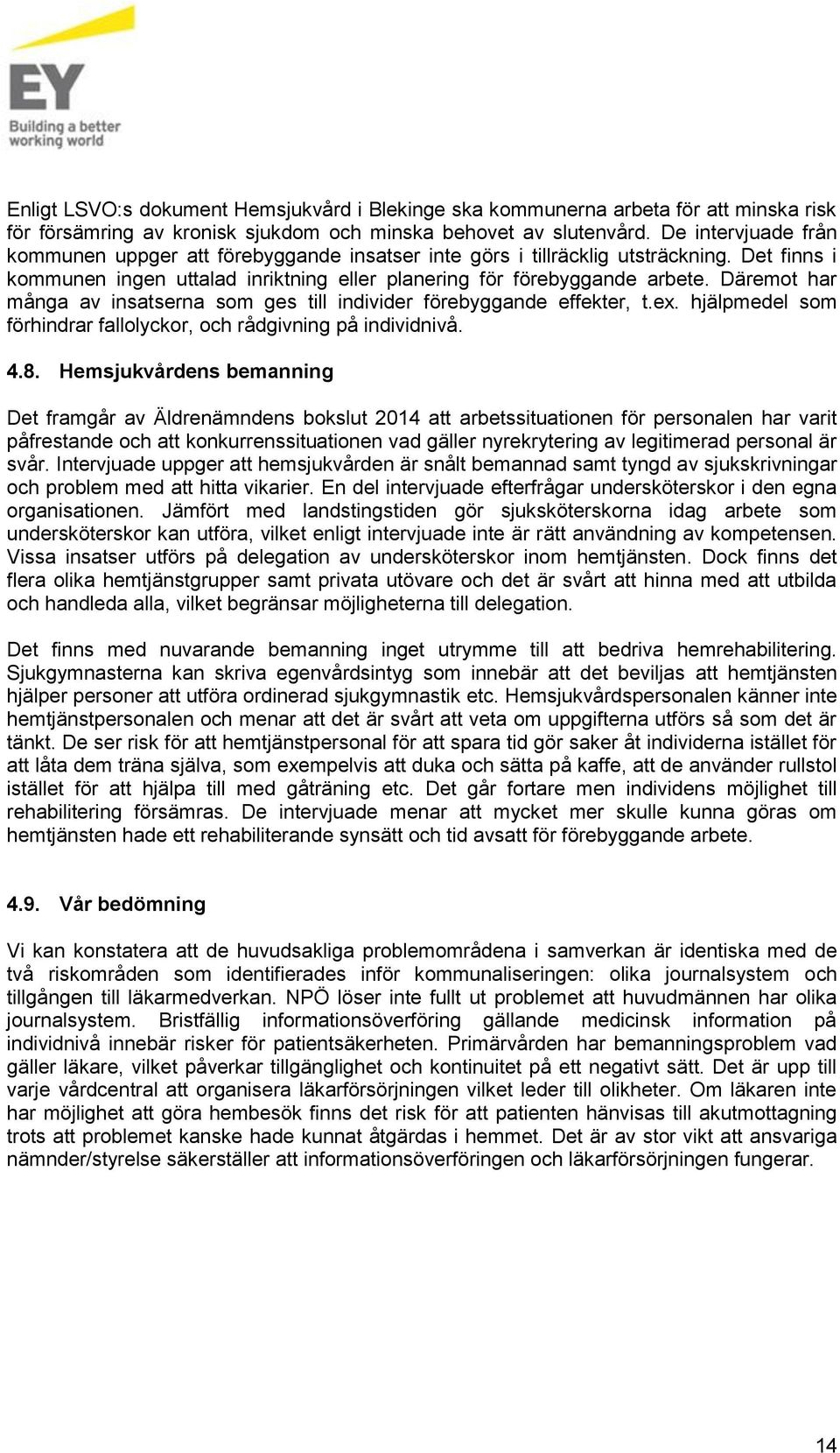 Däremot har många av insatserna som ges till individer förebyggande effekter, t.ex. hjälpmedel som förhindrar fallolyckor, och rådgivning på individnivå. 4.8.