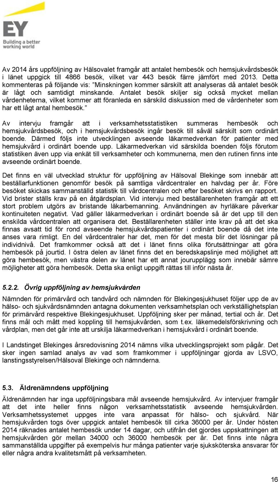 Antalet besök skiljer sig också mycket mellan vårdenheterna, vilket kommer att föranleda en särskild diskussion med de vårdenheter som har ett lågt antal hembesök.