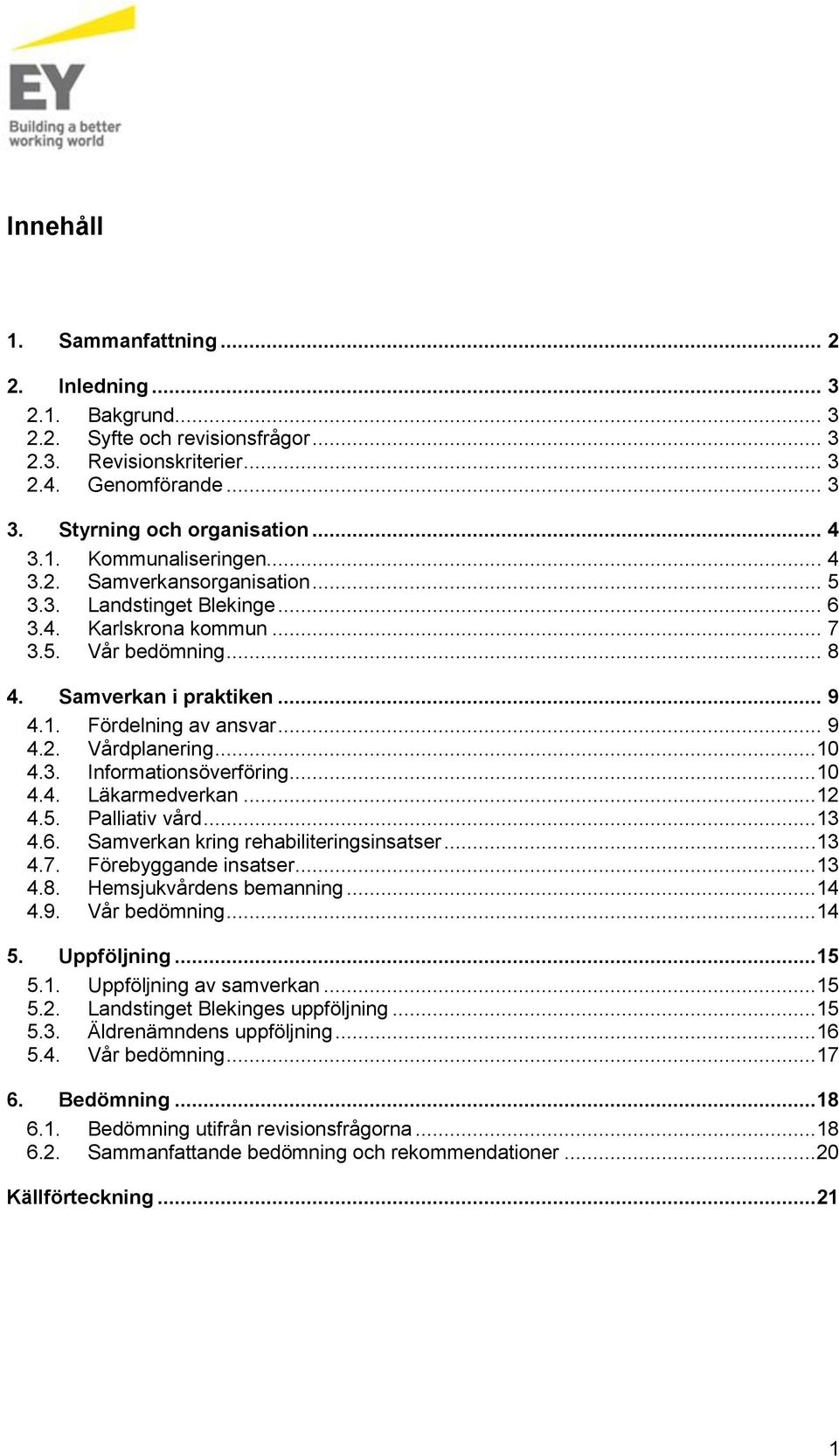 ..10 4.3. Informationsöverföring...10 4.4. Läkarmedverkan...12 4.5. Palliativ vård...13 4.6. Samverkan kring rehabiliteringsinsatser...13 4.7. Förebyggande insatser...13 4.8. Hemsjukvårdens bemanning.