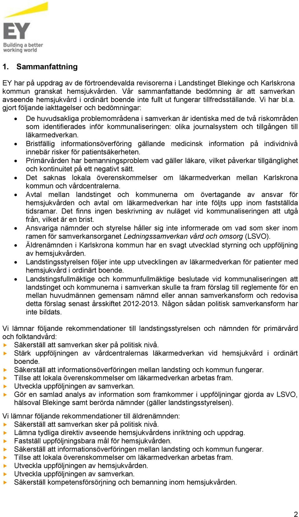 manfattande bedömning är att samverkan avseende hemsjukvård i ordinärt boende inte fullt ut fungerar tillfredsställande. Vi har bl.a. gjort följande iakttagelser och bedömningar: De huvudsakliga