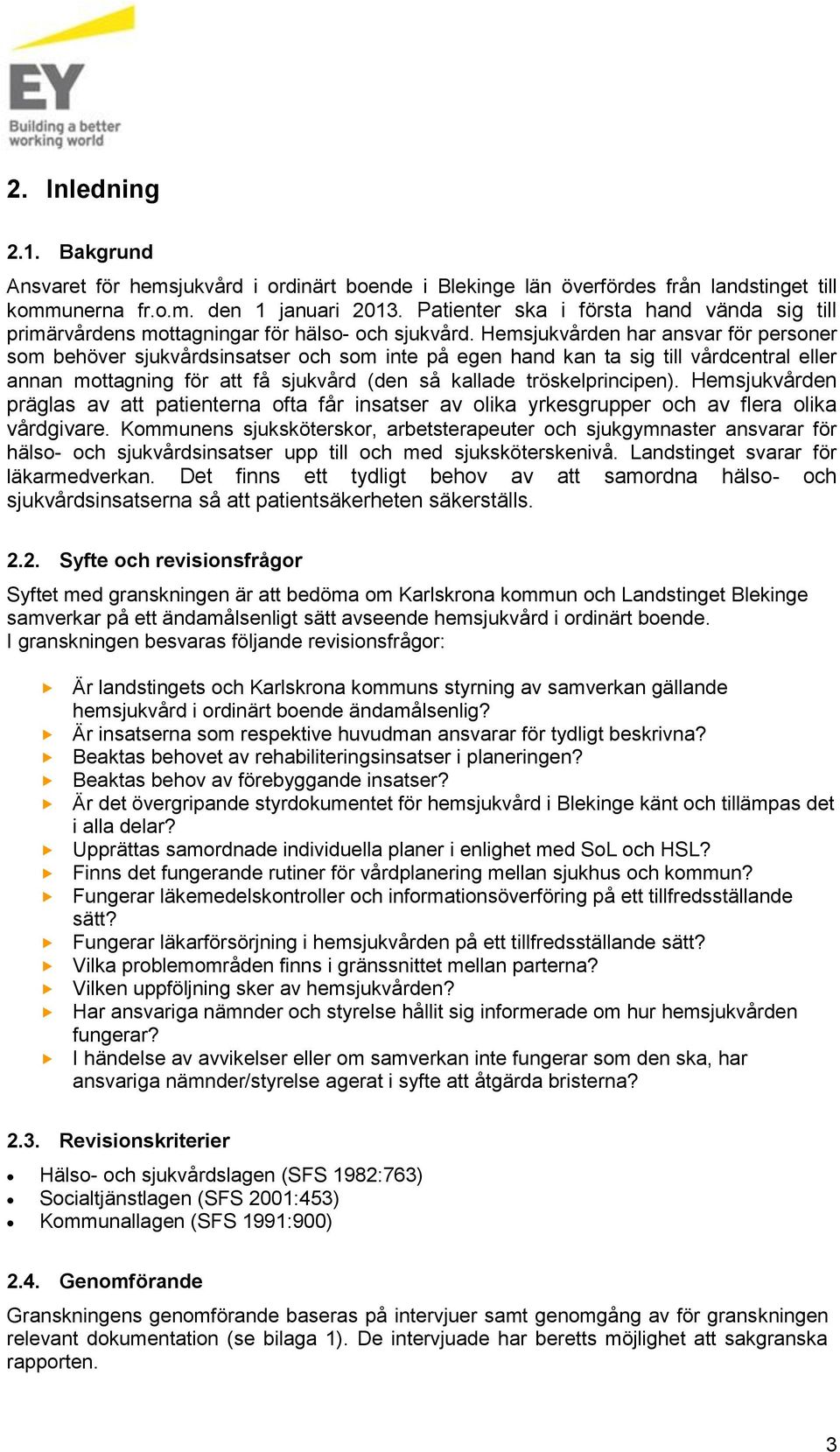 Hemsjukvården har ansvar för personer som behöver sjukvårdsinsatser och som inte på egen hand kan ta sig till vårdcentral eller annan mottagning för att få sjukvård (den så kallade tröskelprincipen).