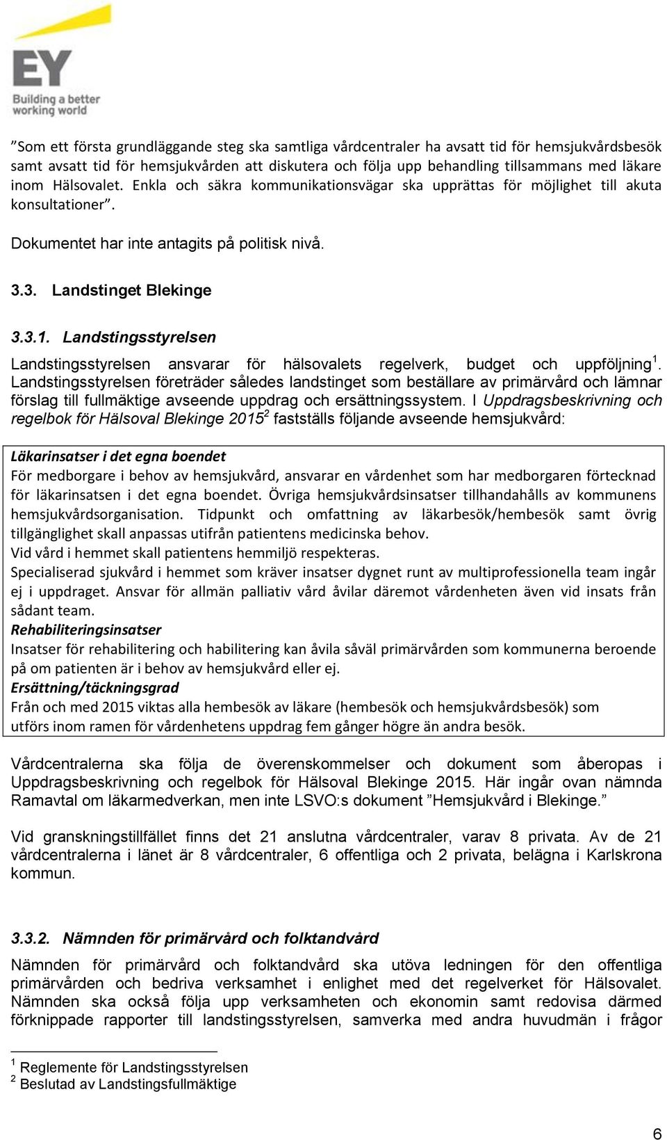 Landstingsstyrelsen Landstingsstyrelsen ansvarar för hälsovalets regelverk, budget och uppföljning 1.