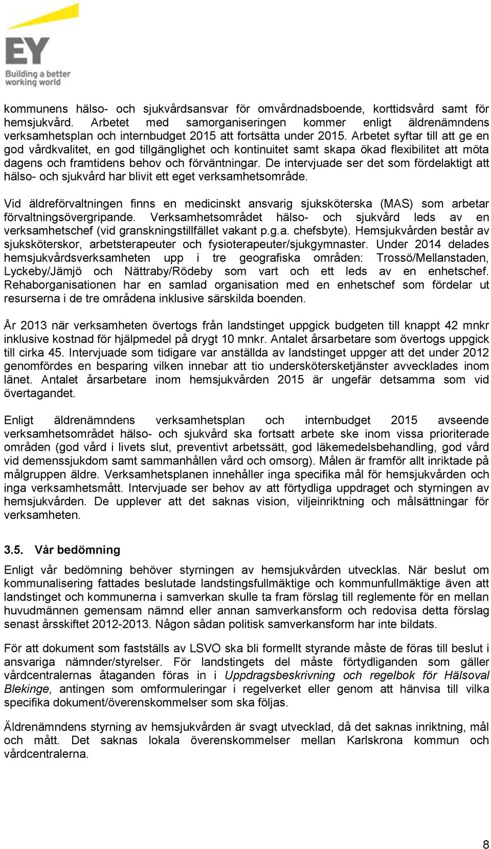 Arbetet syftar till att ge en god vårdkvalitet, en god tillgänglighet och kontinuitet samt skapa ökad flexibilitet att möta dagens och framtidens behov och förväntningar.