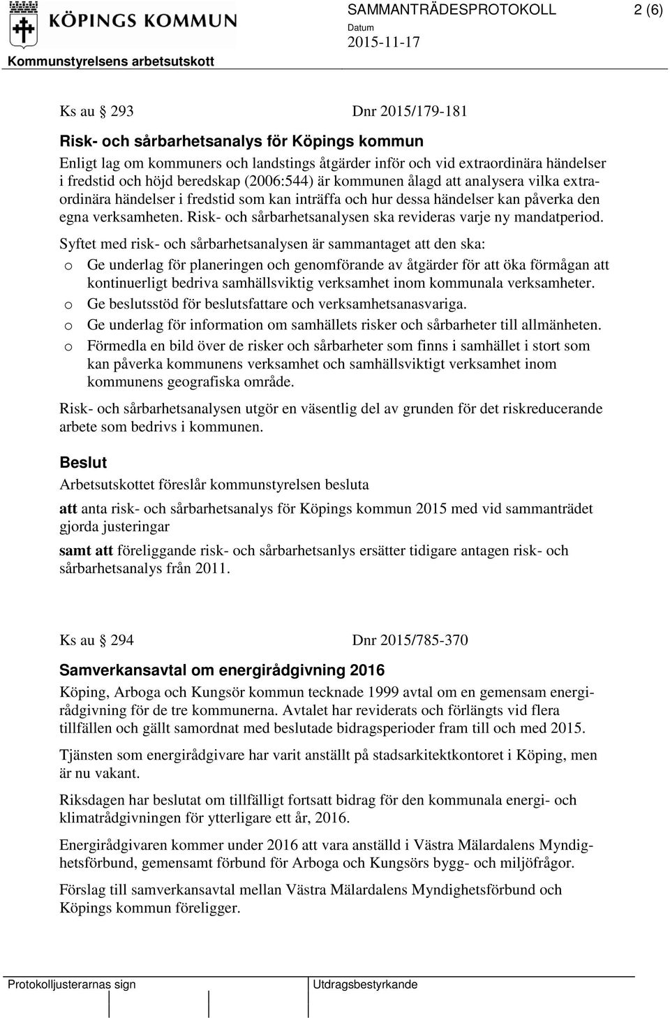 Risk- och sårbarhetsanalysen ska revideras varje ny mandatperiod.