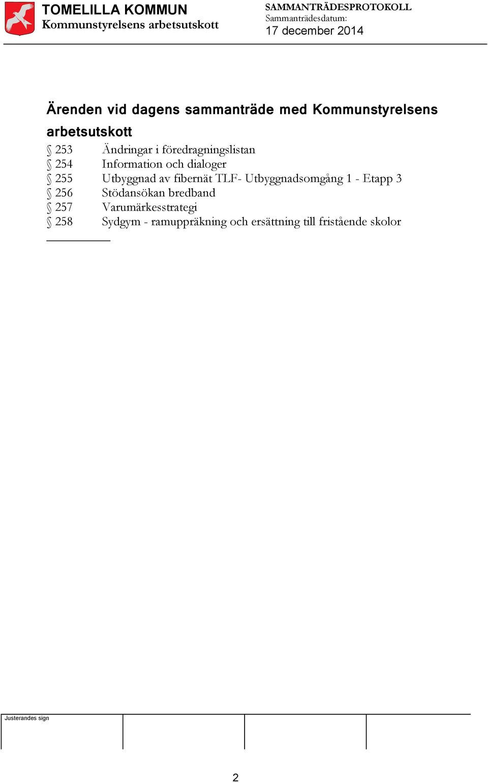 av fibernät TLF- Utbyggnadsomgång 1 - Etapp 3 256 Stödansökan bredband 257