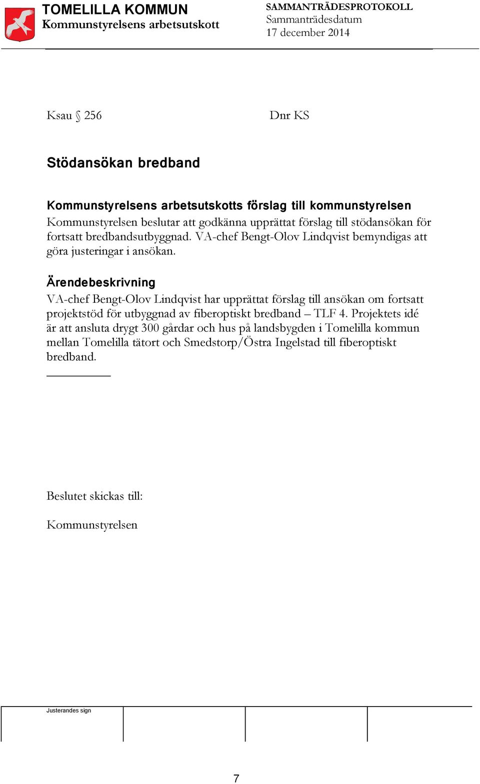 Ärendebeskrivning VA-chef Bengt-Olov Lindqvist har upprättat förslag till ansökan om fortsatt projektstöd för utbyggnad av fiberoptiskt bredband TLF 4.