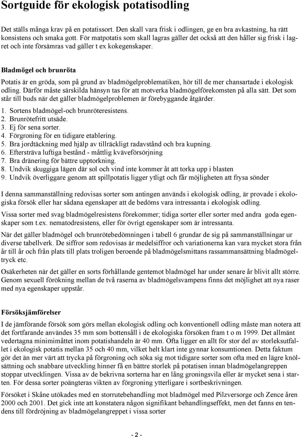 Bladmögel och brunröta Potatis är en gröda, som på grund av bladmögelproblematiken, hör till de mer chansartade i ekologisk odling.