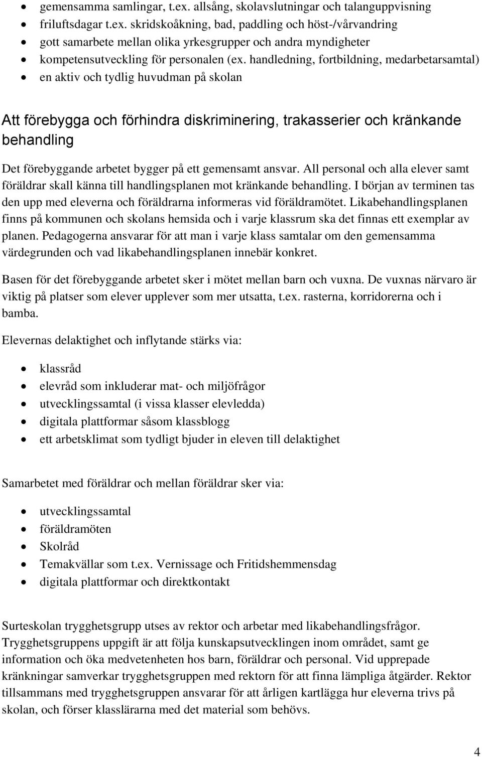 på ett gemensamt ansvar. All personal och alla elever samt föräldrar skall känna till handlingsplanen mot kränkande behandling.