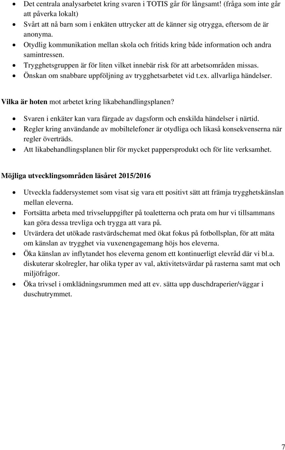 Önskan om snabbare uppföljning av trygghetsarbetet vid t.ex. allvarliga händelser. Vilka är hoten mot arbetet kring likabehandlingsplanen?