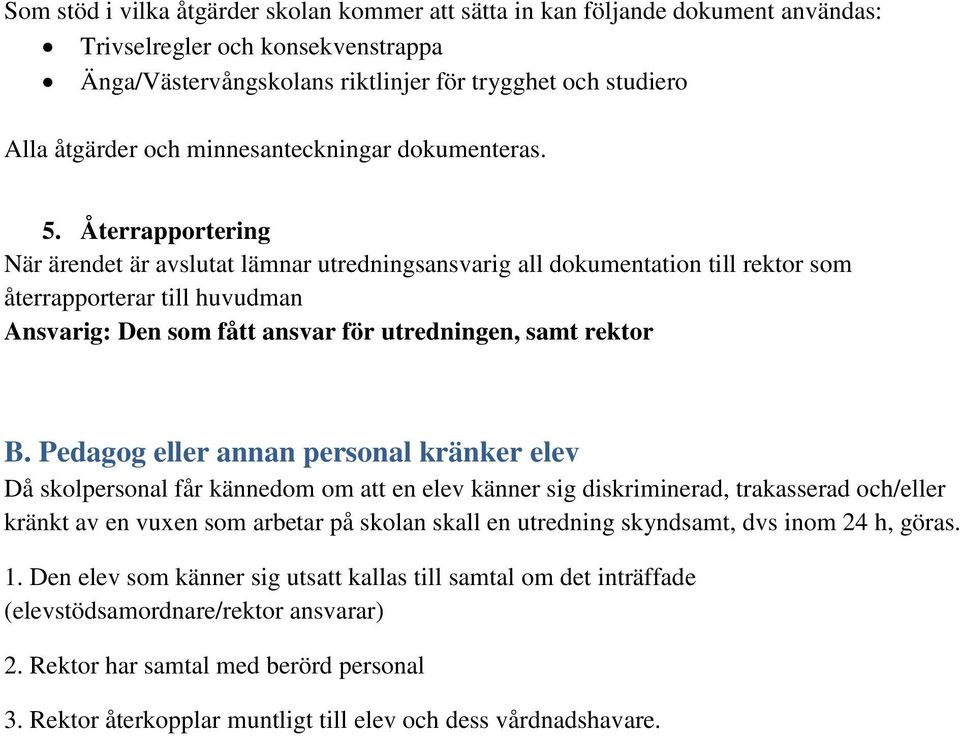 Återrapportering När ärendet är avslutat lämnar utredningsansvarig all dokumentation till rektor som återrapporterar till huvudman Ansvarig: Den som fått ansvar för utredningen, samt rektor B.