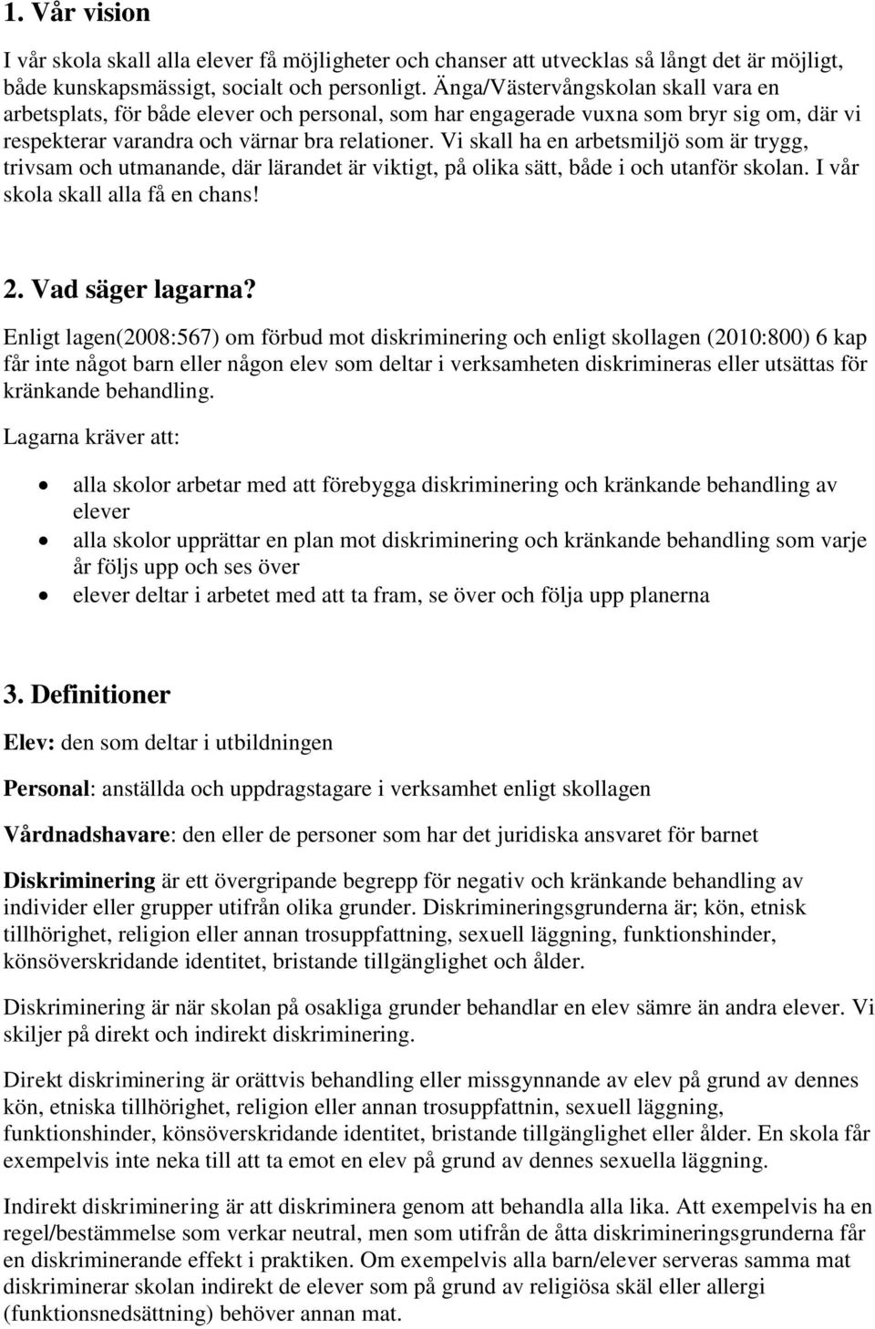 Vi skall ha en arbetsmiljö som är trygg, trivsam och utmanande, där lärandet är viktigt, på olika sätt, både i och utanför skolan. I vår skola skall alla få en chans! 2. Vad säger lagarna?