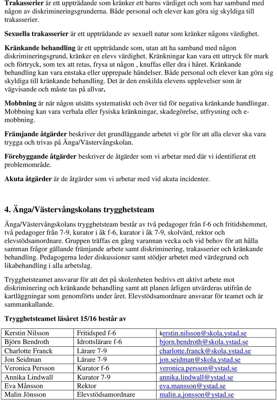 Kränkande behandling är ett uppträdande som, utan att ha samband med någon diskrimineringsgrund, kränker en elevs värdighet.