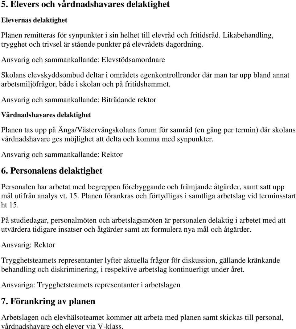 Ansvarig och sammankallande: Elevstödsamordnare Skolans elevskyddsombud deltar i områdets egenkontrollronder där man tar upp bland annat arbetsmiljöfrågor, både i skolan och på fritidshemmet.