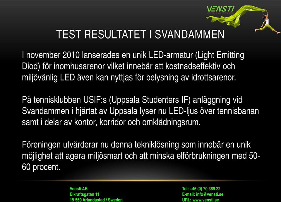 På tennisklubben USIF:s (Uppsala Studenters IF) anläggning vid Svandammen i hjärtat av Uppsala lyser nu LED-ljus över tennisbanan samt i