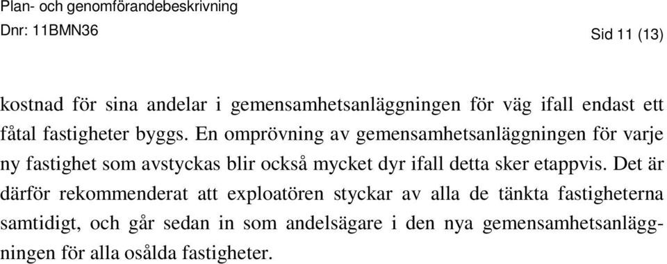 En omprövning av gemensamhetsanläggningen för varje ny fastighet som avstyckas blir också mycket dyr ifall