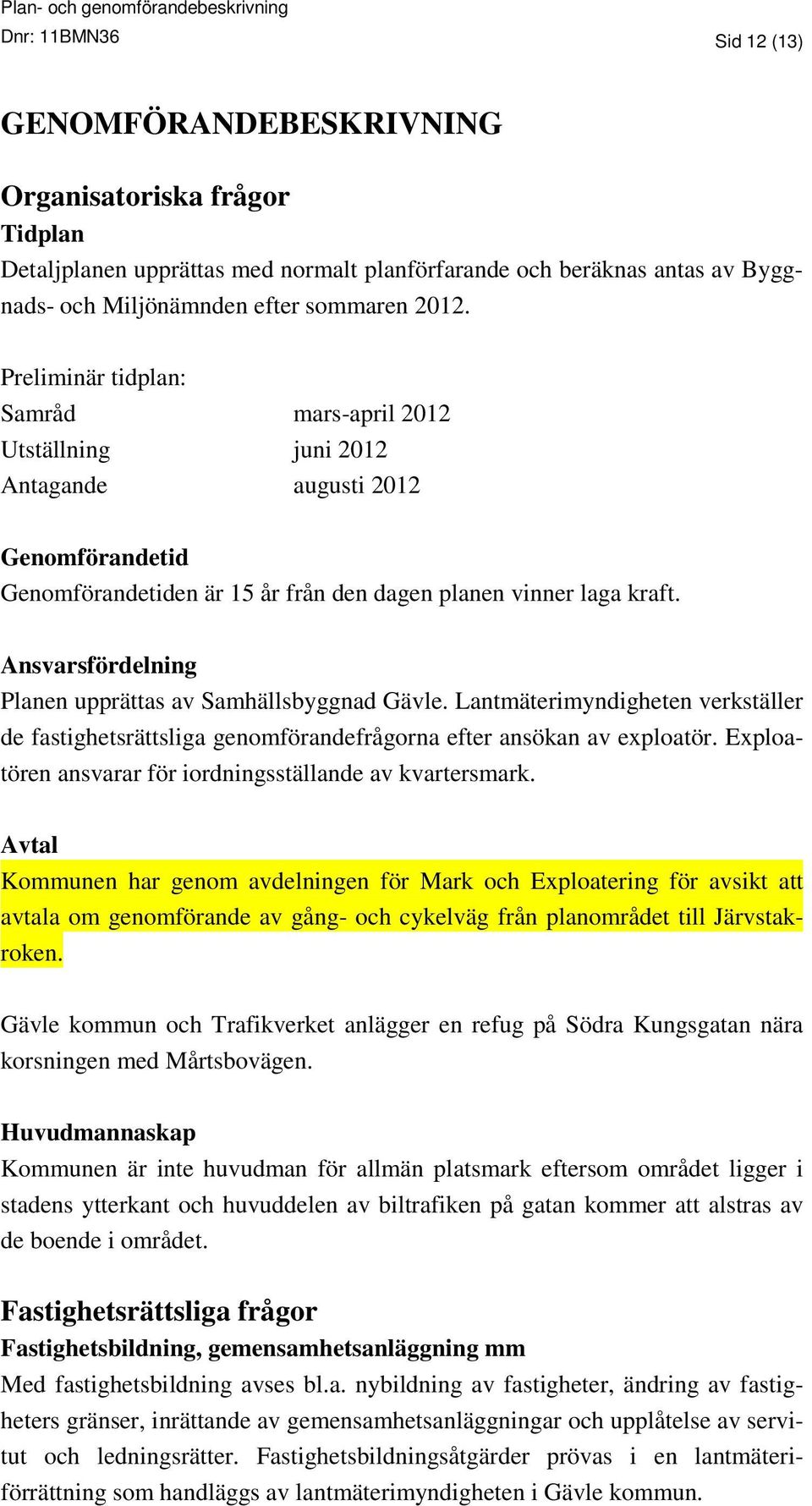 Ansvarsfördelning Planen upprättas av Samhällsbyggnad Gävle. Lantmäterimyndigheten verkställer de fastighetsrättsliga genomförandefrågorna efter ansökan av exploatör.