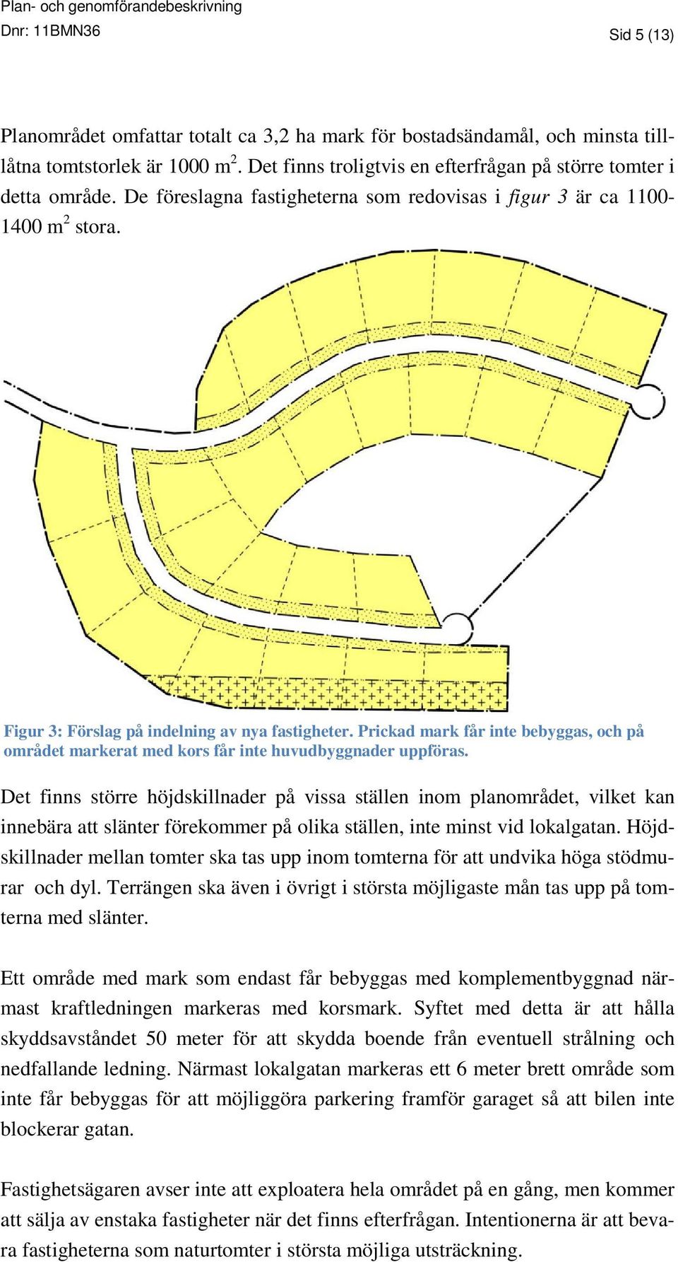 Prickad mark får inte bebyggas, och på området markerat med kors får inte huvudbyggnader uppföras.