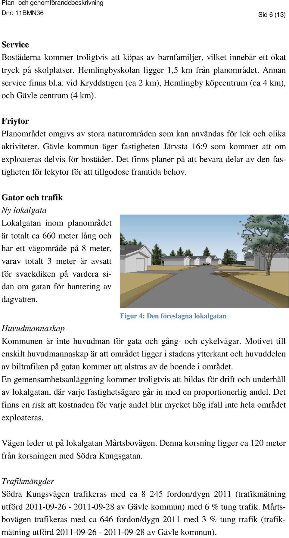 Friytor Planområdet omgivs av stora naturområden som kan användas för lek och olika aktiviteter. Gävle kommun äger fastigheten Järvsta 16:9 som kommer att om exploateras delvis för bostäder.