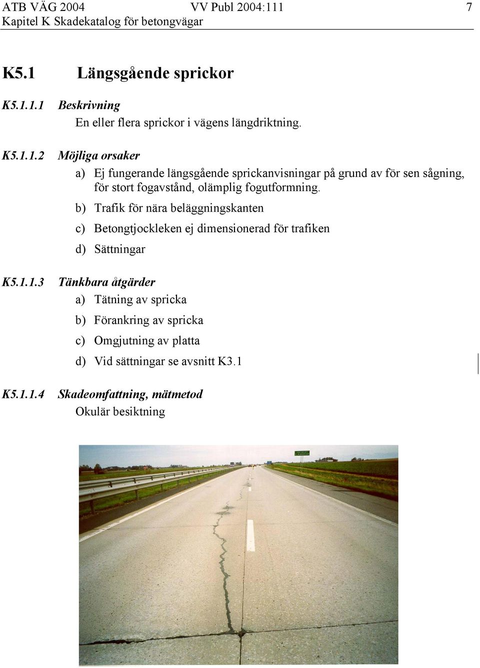 b) Trafik för nära beläggningskanten c) Betongtjockleken ej dimensionerad för trafiken d) Sättningar a) Tätning av spricka b)